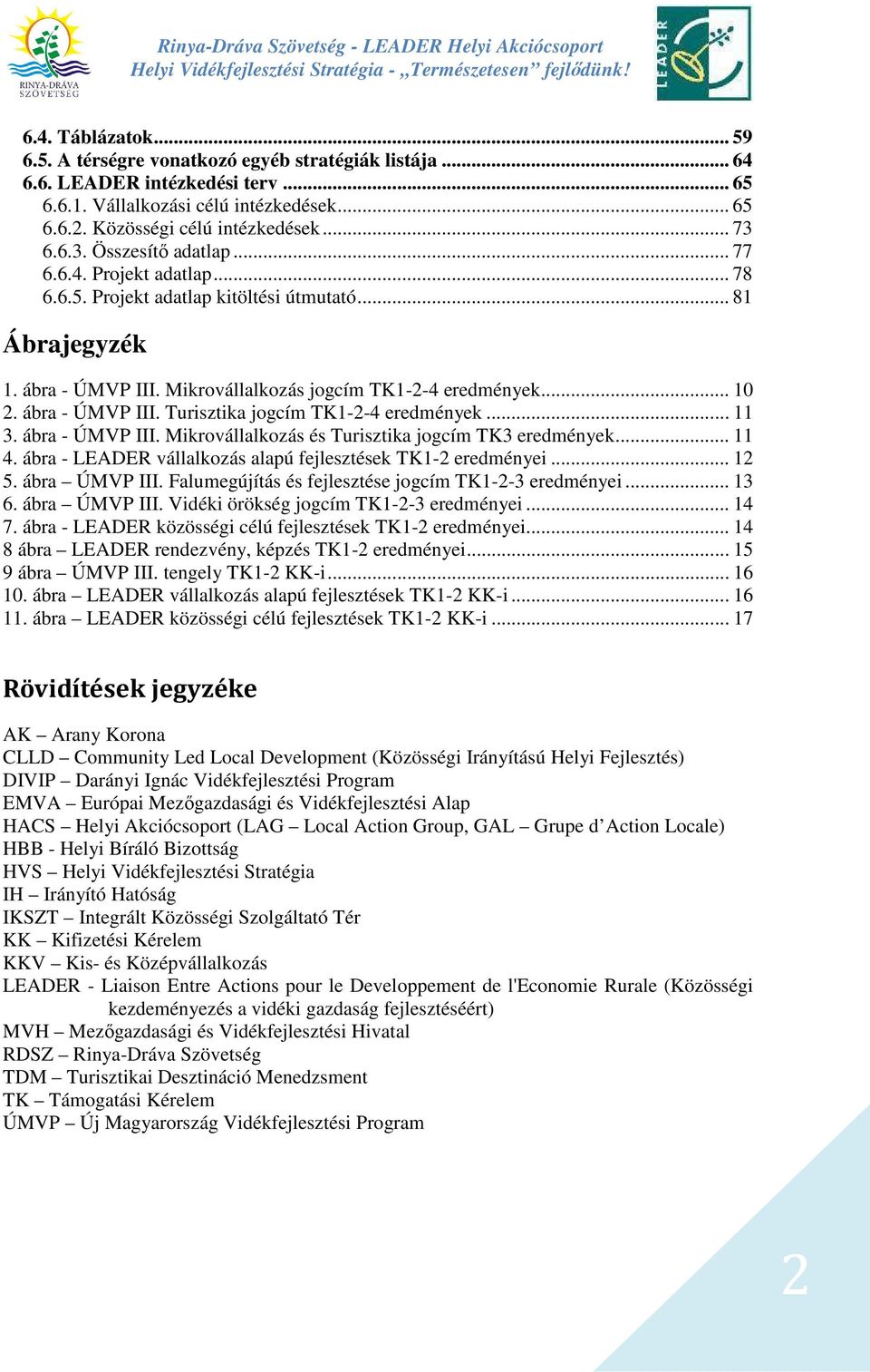 ábra - ÚMVP III. Turisztika jogcím TK1-2-4 eredmények... 11 3. ábra - ÚMVP III. Mikrovállalkozás és Turisztika jogcím TK3 eredmények... 11 4.