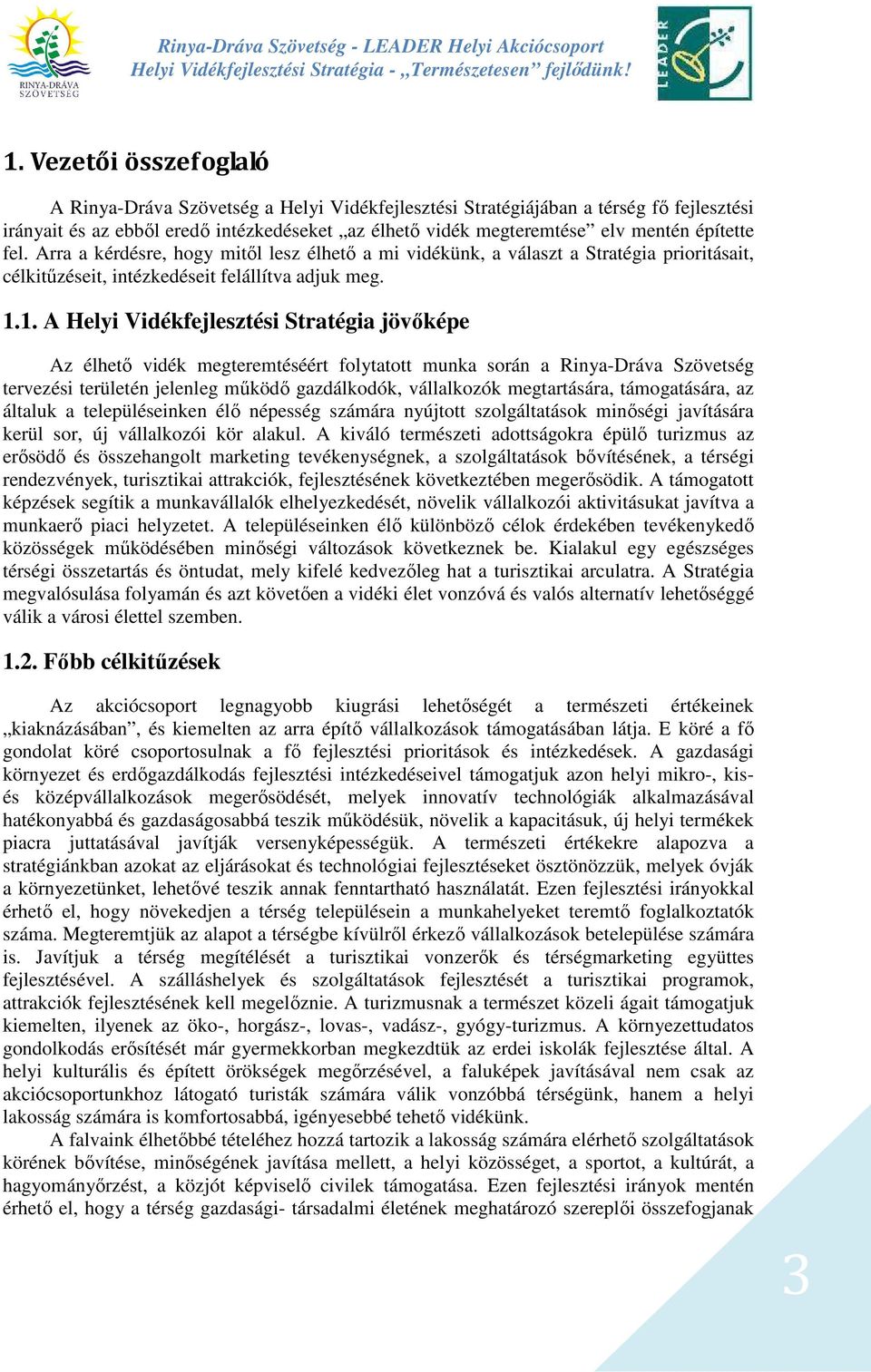 1. A Helyi Vidékfejlesztési Stratégia jövőképe Az élhető vidék megteremtéséért folytatott munka során a Rinya-Dráva Szövetség tervezési területén jelenleg működő gazdálkodók, vállalkozók