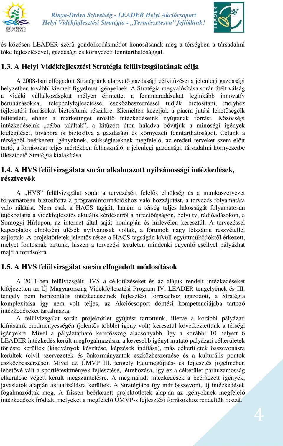 A Stratégia megvalósítása során átélt válság a vidéki vállalkozásokat mélyen érintette, a fennmaradásukat leginkább innovatív beruházásokkal, telephelyfejlesztéssel eszközbeszerzéssel tudják