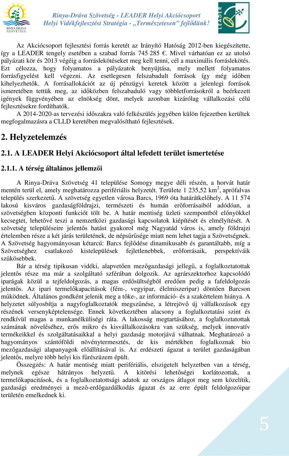 Ezt célozza, hogy folyamatos a pályázatok benyújtása, mely mellett folyamatos forrásfigyelést kell végezni. Az esetlegesen felszabadult források így még időben kihelyezhetők.