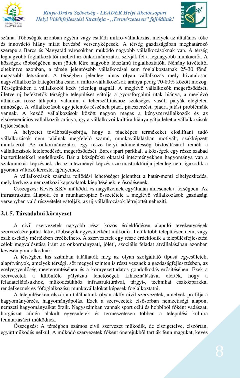 A térség legnagyobb foglalkoztatói mellett az önkormányzatok szívják fel a legnagyobb munkaerőt. A községek többségében nem jöttek létre nagyobb létszámú foglalkoztatók.