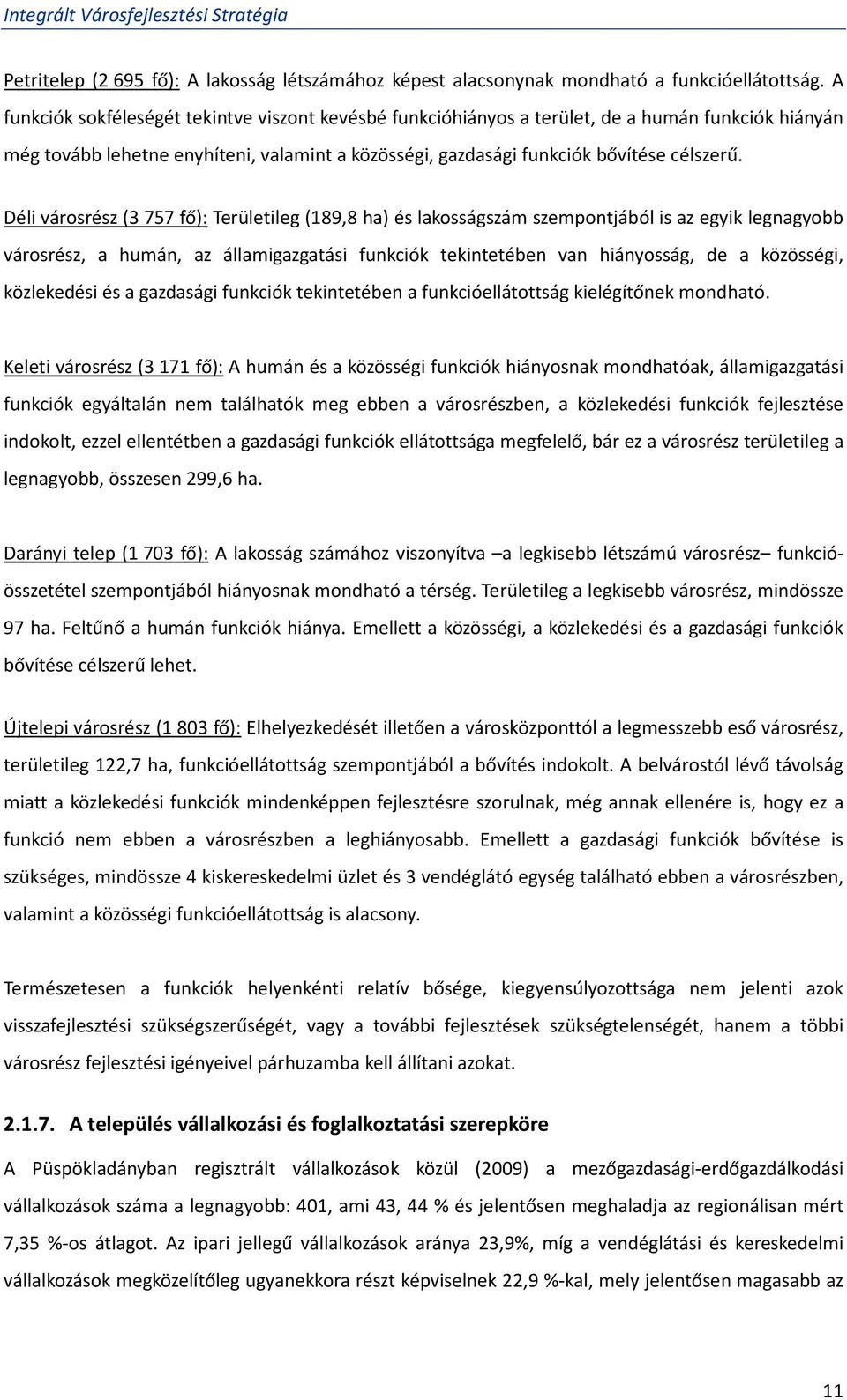 Déli városrész (3 757 fő): Területileg (189,8 ha) és lakosságszám szempontjából is az egyik legnagyobb városrész, a humán, az államigazgatási funkciók tekintetében van hiányosság, de a közösségi,