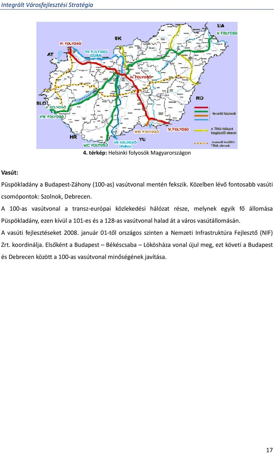 A 100-as vasútvonal a transz-európai közlekedési hálózat része, melynek egyik fő állomása Püspökladány, ezen kívül a 101-es és a 128-as vasútvonal halad át