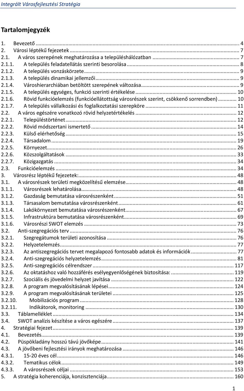 Rövid funkcióelemzés (funkcióellátottság városrészek szerint, csökkenő sorrendben)...10 2.1.7. A település vállalkozási és foglalkoztatási szerepköre...11 2.2. A város egészére vonatkozó rövid helyzetértékelés.