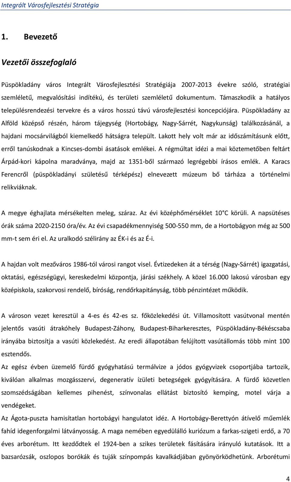 Püspökladány az Alföld középső részén, három tájegység (Hortobágy, Nagy-Sárrét, Nagykunság) találkozásánál, a hajdani mocsárvilágból kiemelkedő hátságra települt.