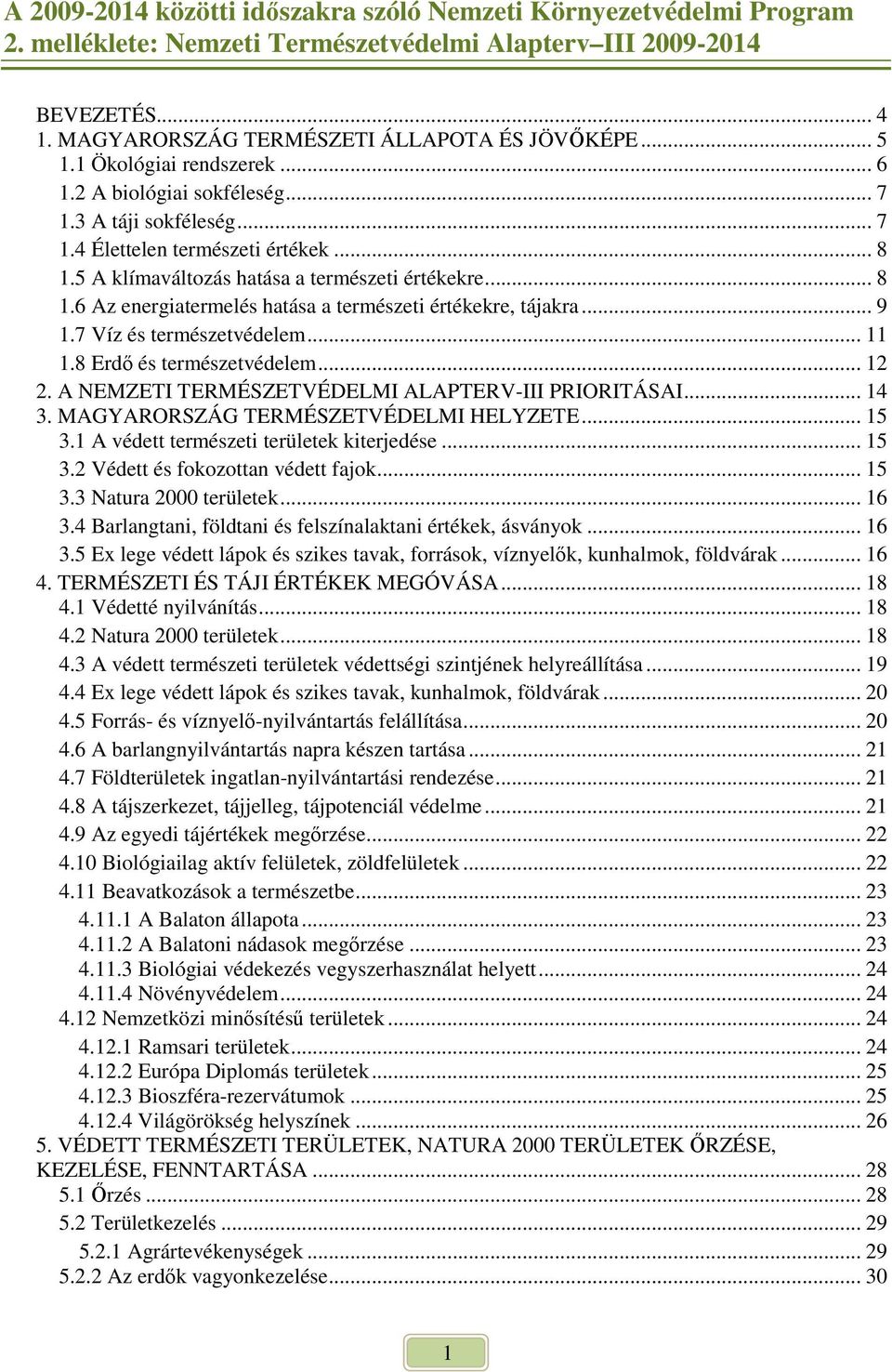 .. 9 1.7 Víz és természetvédelem... 11 1.8 Erdı és természetvédelem... 12 2. A NEMZETI TERMÉSZETVÉDELMI ALAPTERV-III PRIORITÁSAI... 14 3. MAGYARORSZÁG TERMÉSZETVÉDELMI HELYZETE... 15 3.