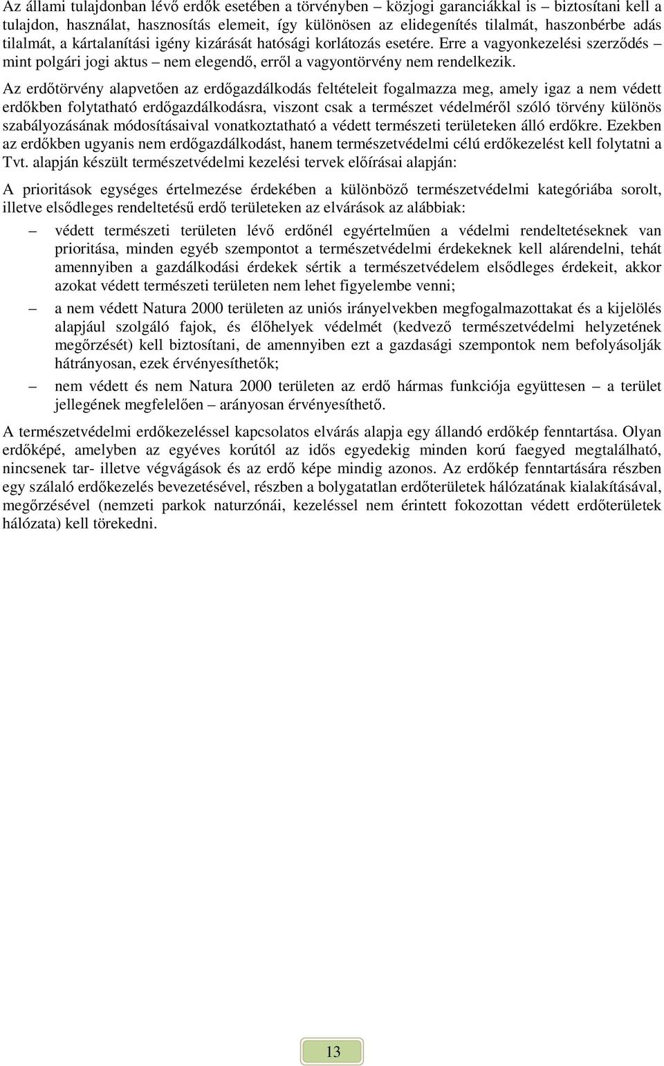 Az erdıtörvény alapvetıen az erdıgazdálkodás feltételeit fogalmazza meg, amely igaz a nem védett erdıkben folytatható erdıgazdálkodásra, viszont csak a természet védelmérıl szóló törvény különös