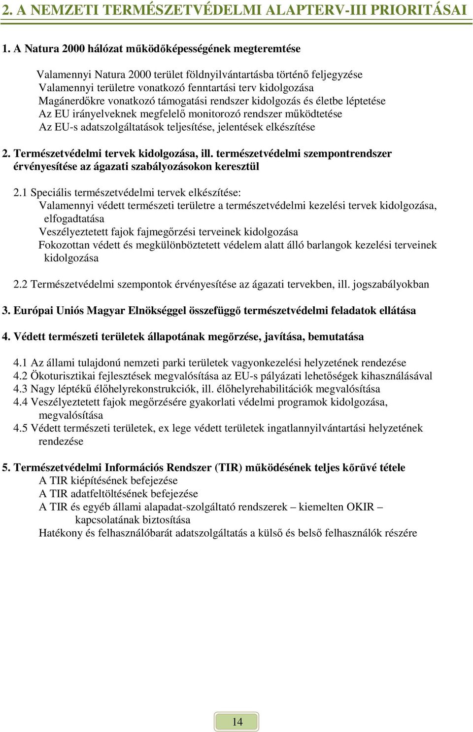 vonatkozó támogatási rendszer kidolgozás és életbe léptetése Az EU irányelveknek megfelelı monitorozó rendszer mőködtetése Az EU-s adatszolgáltatások teljesítése, jelentések elkészítése 2.