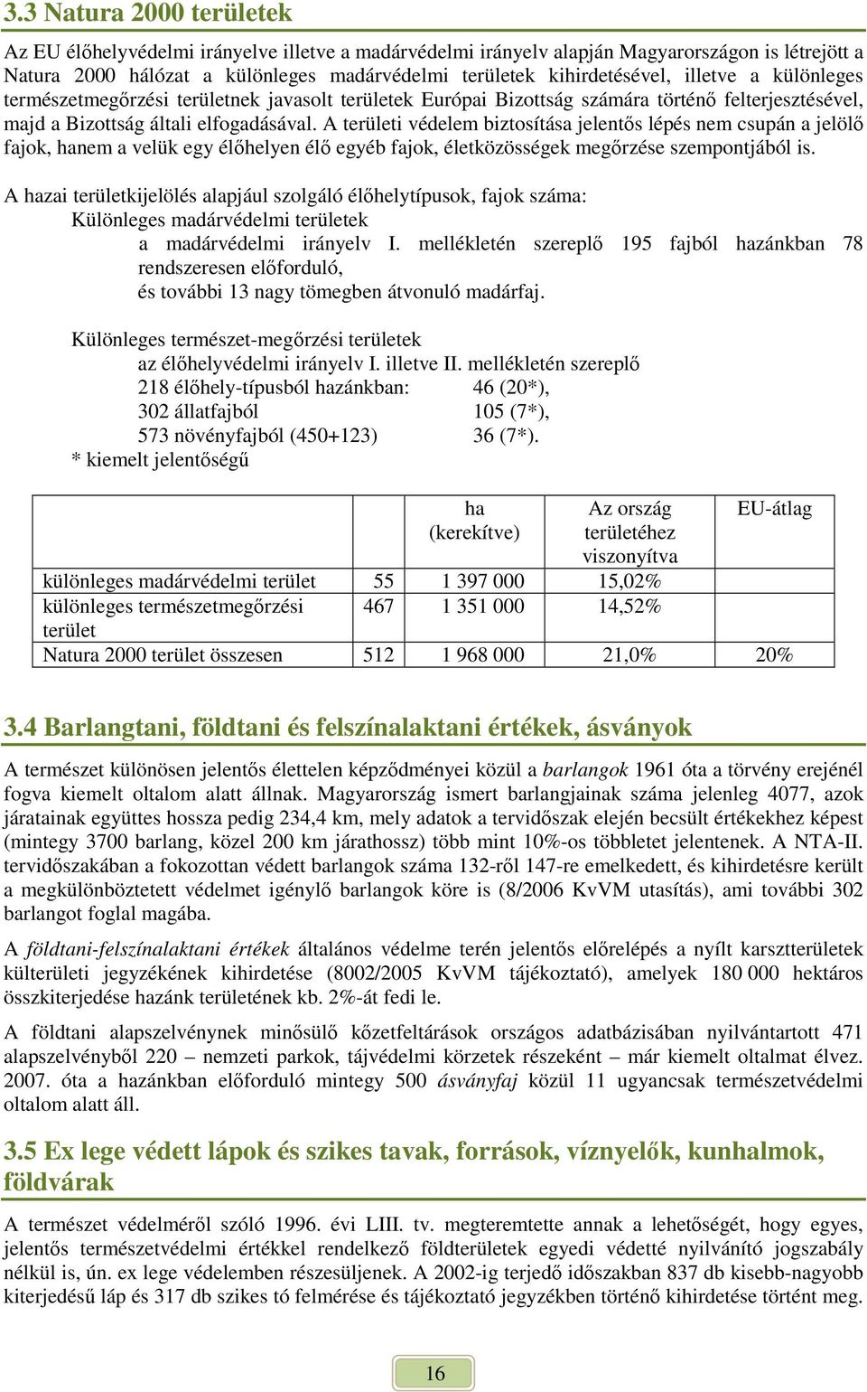 A területi védelem biztosítása jelentıs lépés nem csupán a jelölı fajok, hanem a velük egy élıhelyen élı egyéb fajok, életközösségek megırzése szempontjából is.