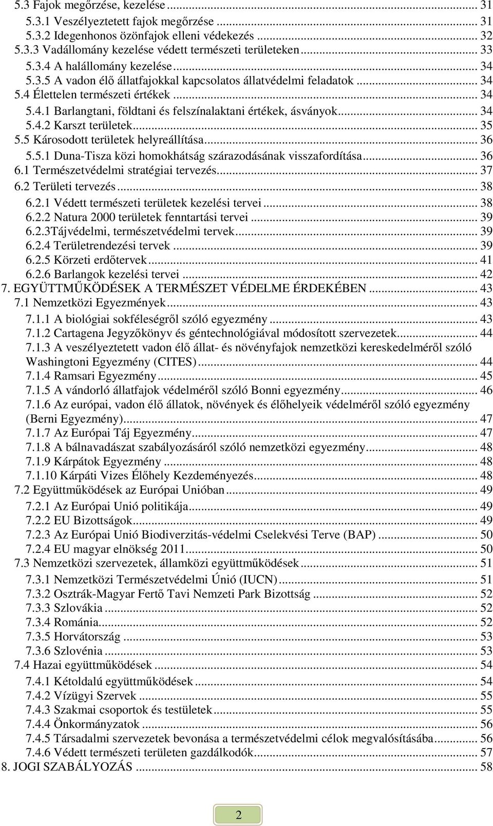 .. 35 5.5 Károsodott területek helyreállítása... 36 5.5.1 Duna-Tisza közi homokhátság szárazodásának visszafordítása... 36 6.1 Természetvédelmi stratégiai tervezés... 37 6.2 Területi tervezés... 38 6.