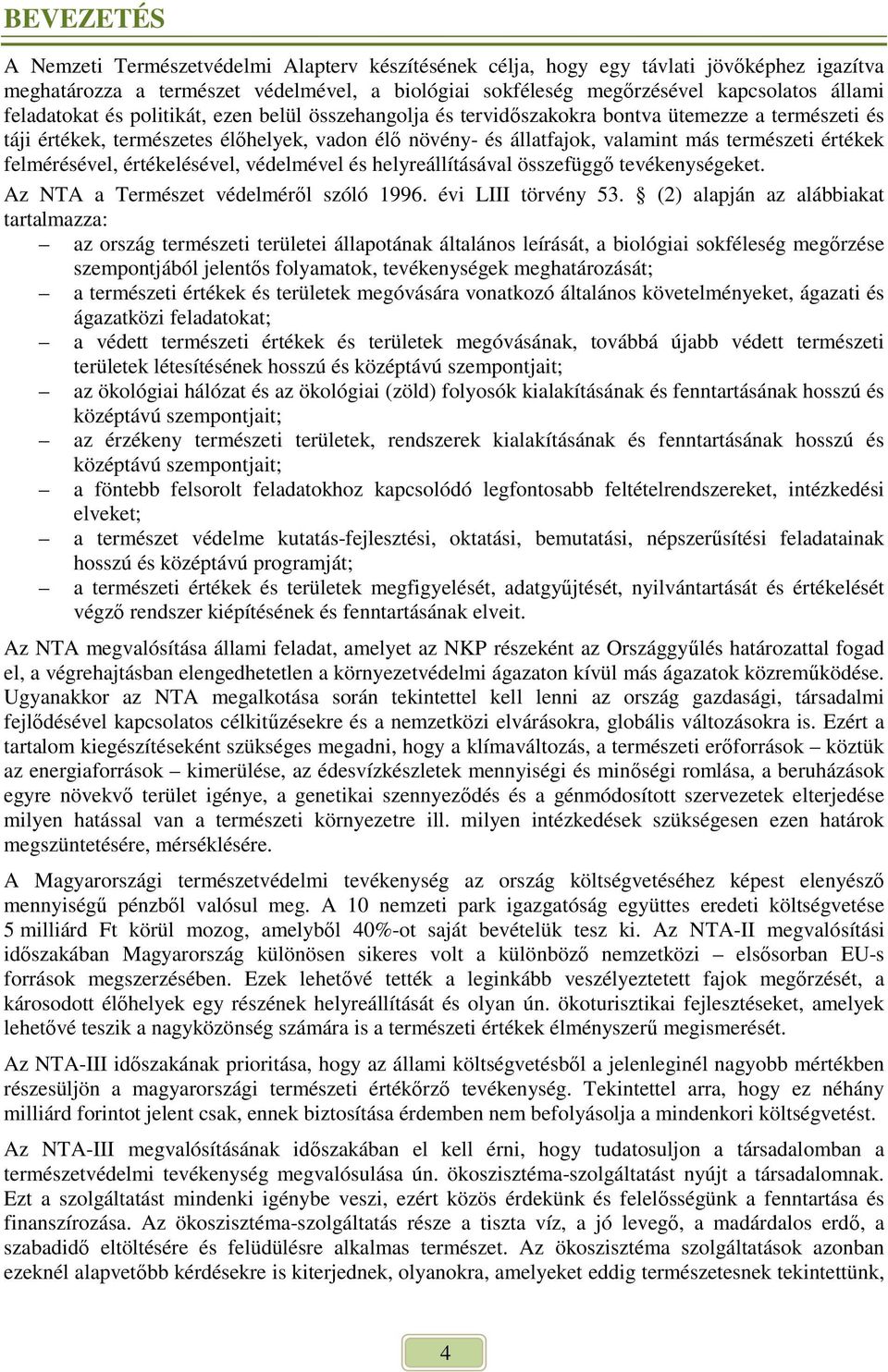 értékek felmérésével, értékelésével, védelmével és helyreállításával összefüggı tevékenységeket. Az NTA a Természet védelmérıl szóló 1996. évi LIII törvény 53.