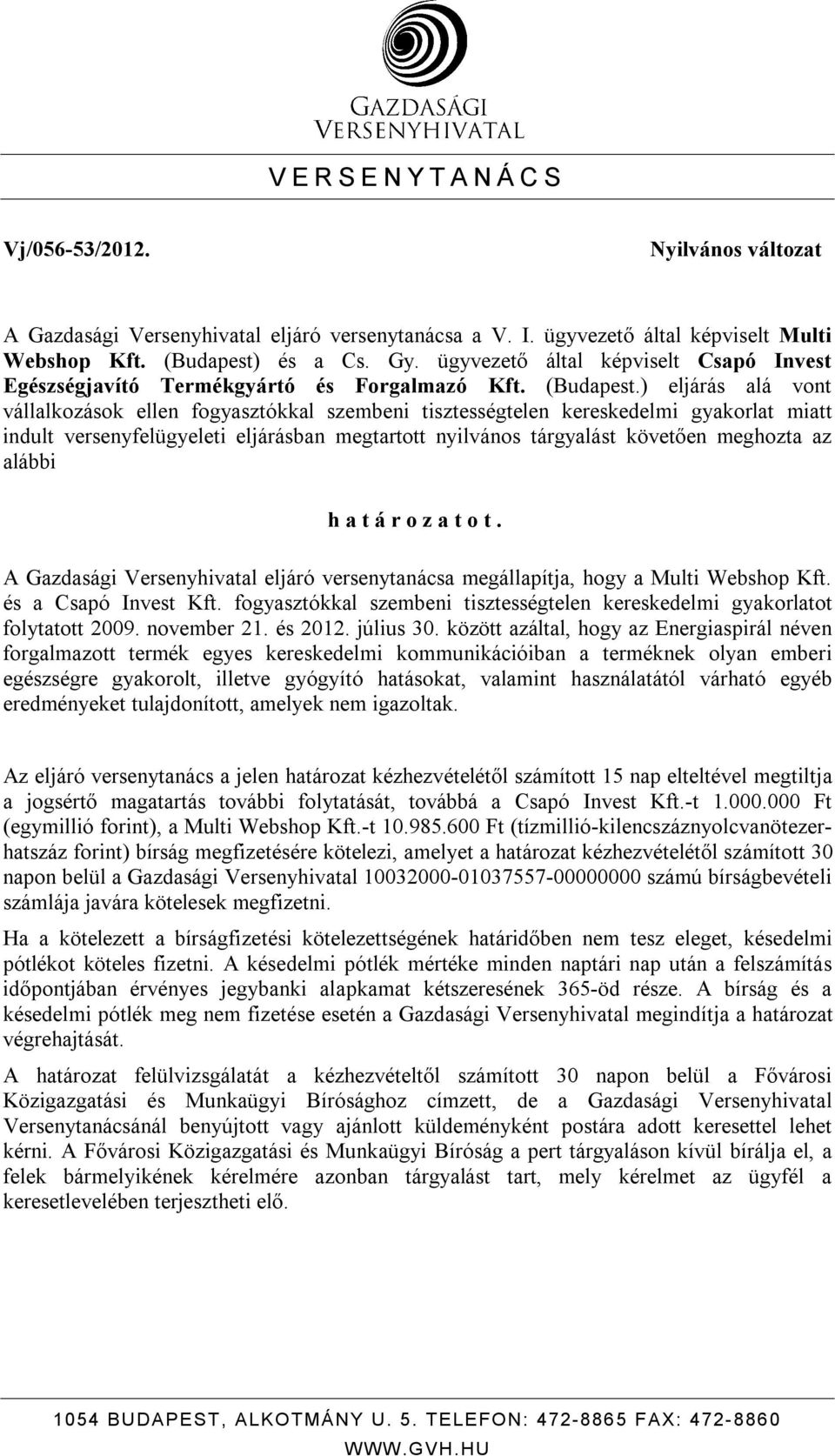 ) eljárás alá vont vállalkozások ellen fogyasztókkal szembeni tisztességtelen kereskedelmi gyakorlat miatt indult versenyfelügyeleti eljárásban megtartott nyilvános tárgyalást követően meghozta az