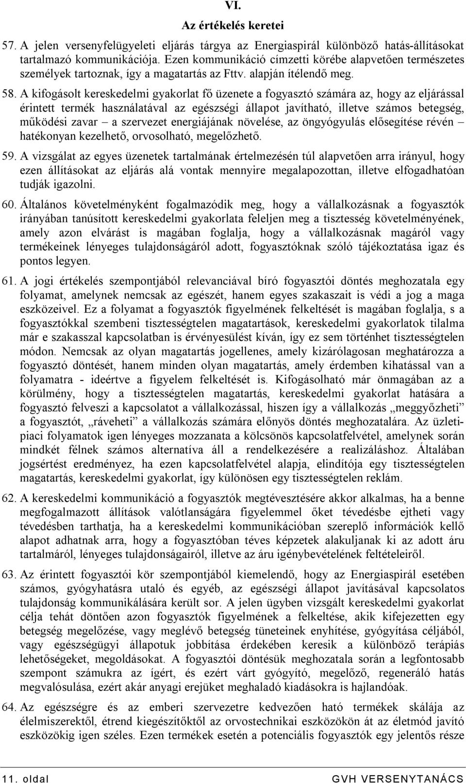 A kifogásolt kereskedelmi gyakorlat fő üzenete a fogyasztó számára az, hogy az eljárással érintett termék használatával az egészségi állapot javítható, illetve számos betegség, működési zavar a