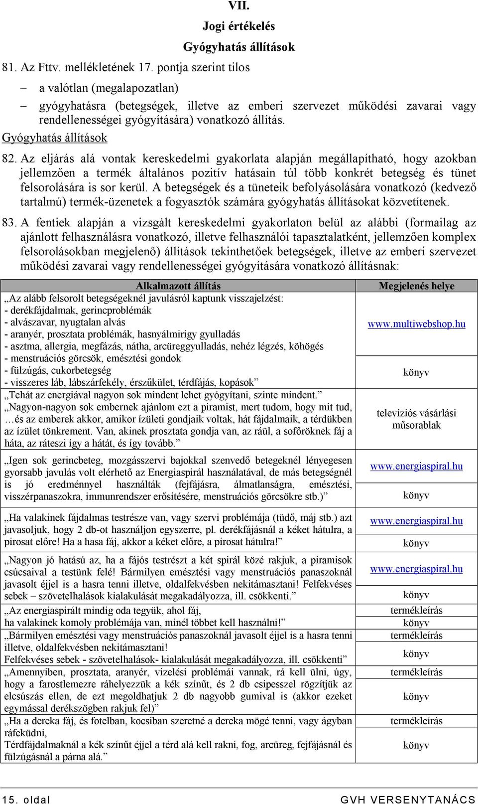 Az eljárás alá vontak kereskedelmi gyakorlata alapján megállapítható, hogy azokban jellemzően a termék általános pozitív hatásain túl több konkrét betegség és tünet felsorolására is sor kerül.