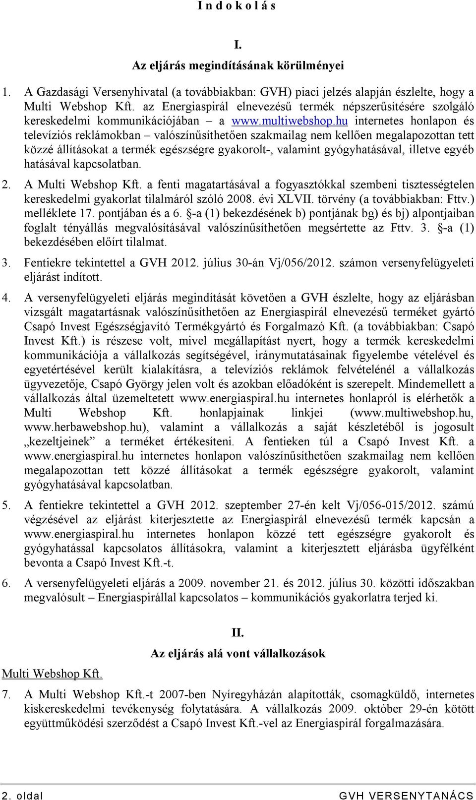 hu internetes honlapon és televíziós reklámokban valószínűsíthetően szakmailag nem kellően megalapozottan tett közzé állításokat a termék egészségre gyakorolt-, valamint gyógyhatásával, illetve egyéb