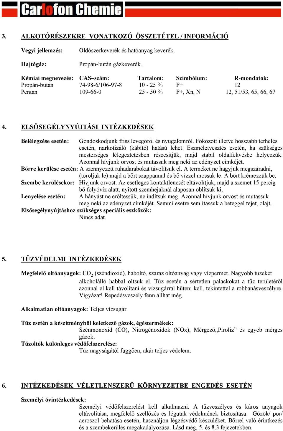 ELSŐSEGÉLYNYÚJTÁSI INTÉZKEDÉSEK Belélegzése esetén: Gondoskodjunk friss levegőről és nyugalomról. Fokozott illetve hosszabb terhelés esetén, narkotizáló (kábító) hatású lehet.