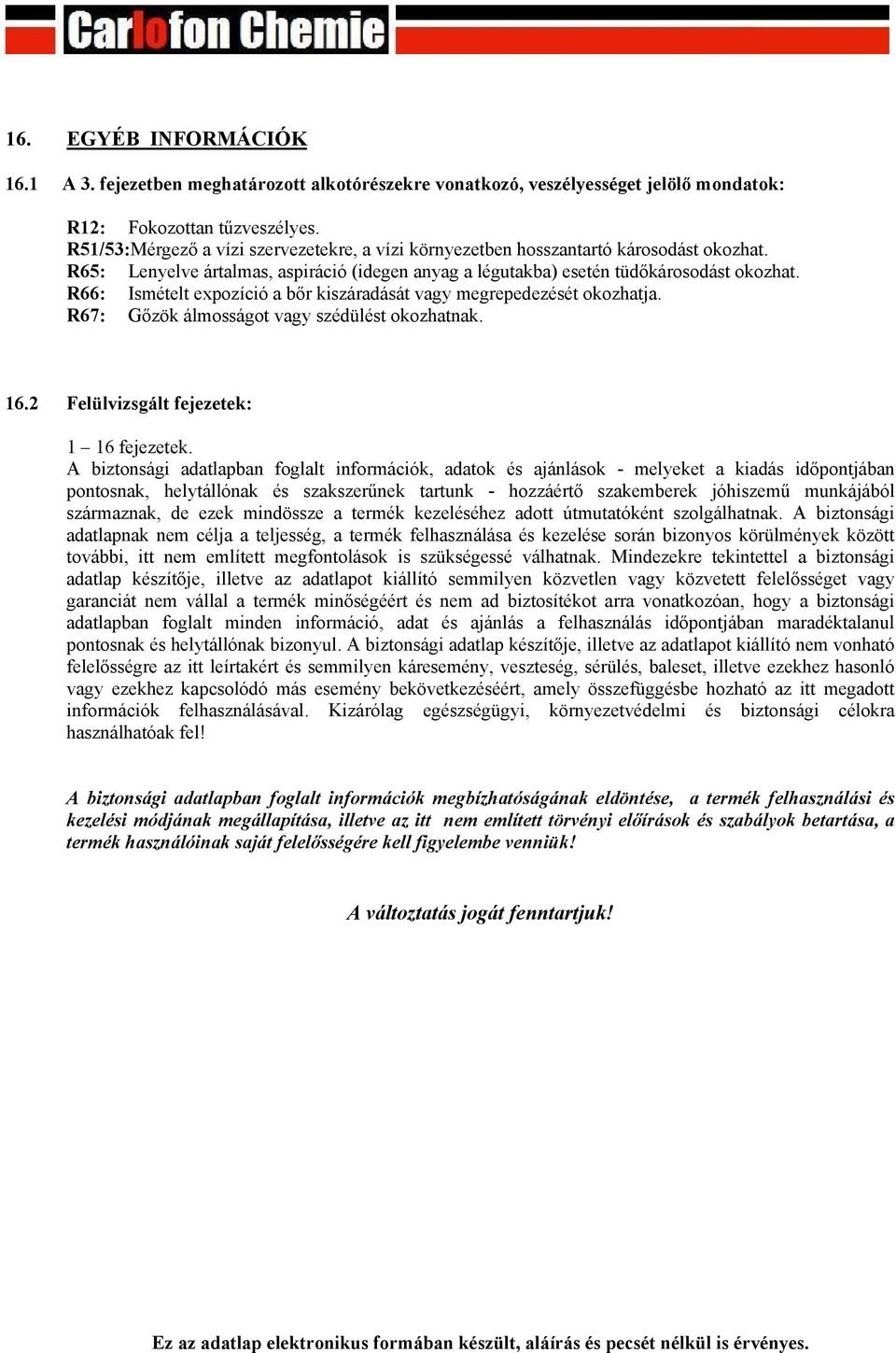 R66: Ismételt expozíció a bőr kiszáradását vagy megrepedezését okozhatja. R67: Gőzök álmosságot vagy szédülést okozhatnak. 16.2 Felülvizsgált fejezetek: 1 16 fejezetek.