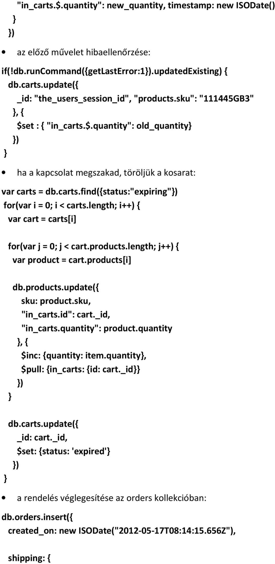 length; i++) var cart = carts[i] for(var j = 0; j < cart.products.length; j++) var product = cart.products[i] db.products.update( sku: product.sku, "in_carts.id": cart._id, "in_carts.