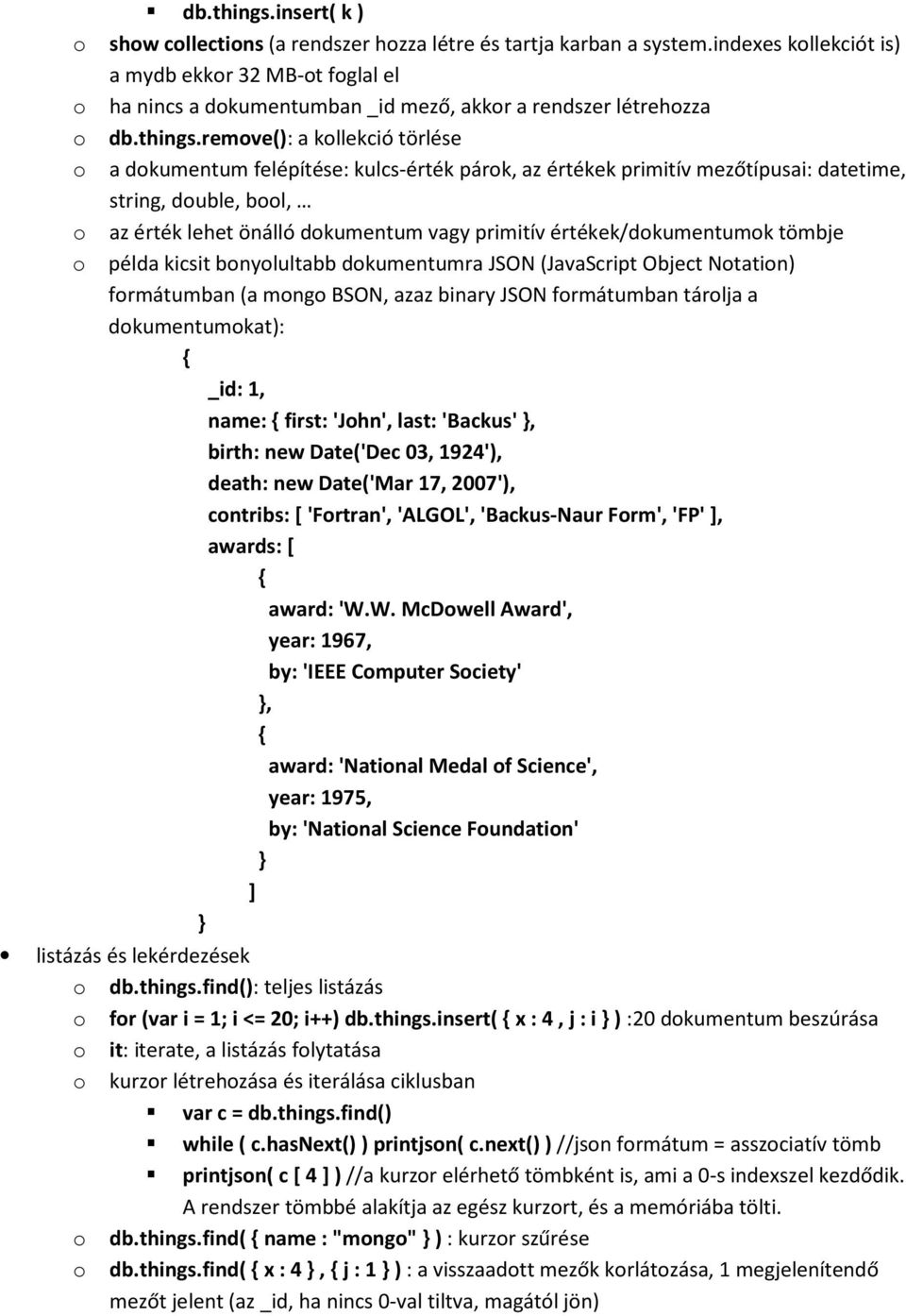 remove(): a kollekció törlése o a dokumentum felépítése: kulcs-érték párok, az értékek primitív mezőtípusai: datetime, string, double, bool, o az érték lehet önálló dokumentum vagy primitív