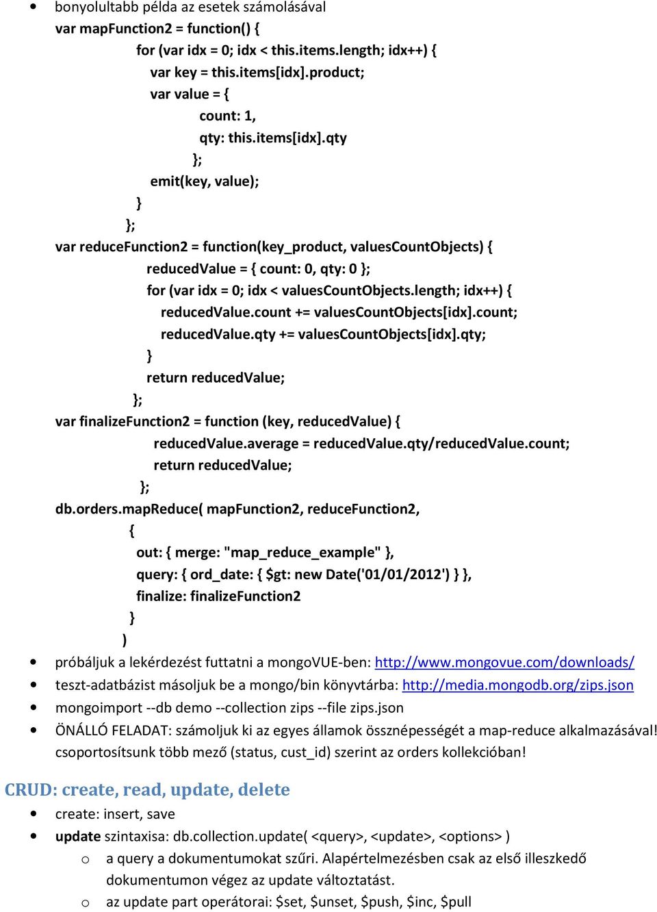 qty ; emit(key, value); ; var reducefunction2 = function(key_product, valuescountobjects) reducedvalue = count: 0, qty: 0 ; for (var idx = 0; idx < valuescountobjects.length; idx++) reducedvalue.