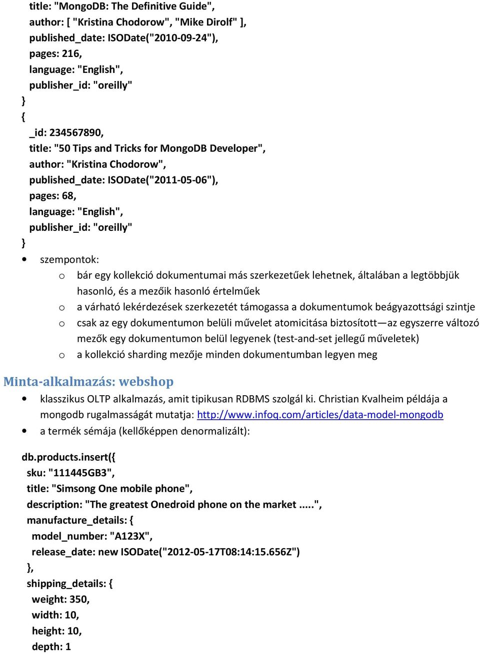 kollekció dokumentumai más szerkezetűek lehetnek, általában a legtöbbjük hasonló, és a mezőik hasonló értelműek o a várható lekérdezések szerkezetét támogassa a dokumentumok beágyazottsági szintje o