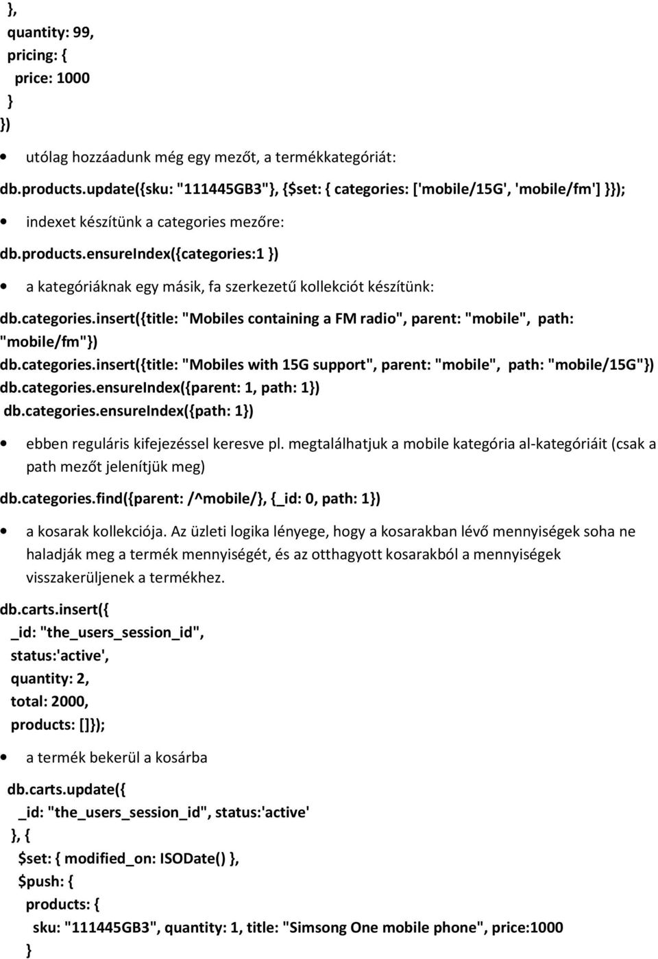 ensureindex(categories:1 ) a kategóriáknak egy másik, fa szerkezetű kollekciót készítünk: db.categories.insert(title: "Mobiles containing a FM radio", parent: "mobile", path: "mobile/fm") db.