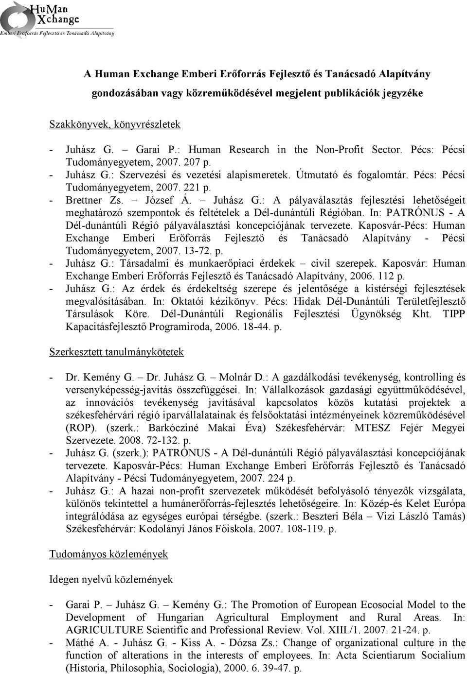 - Brettner Zs. József Á. Juhász G.: A pályaválasztás fejlesztési lehetőségeit meghatározó szempontok és feltételek a Dél-dunántúli Régióban.