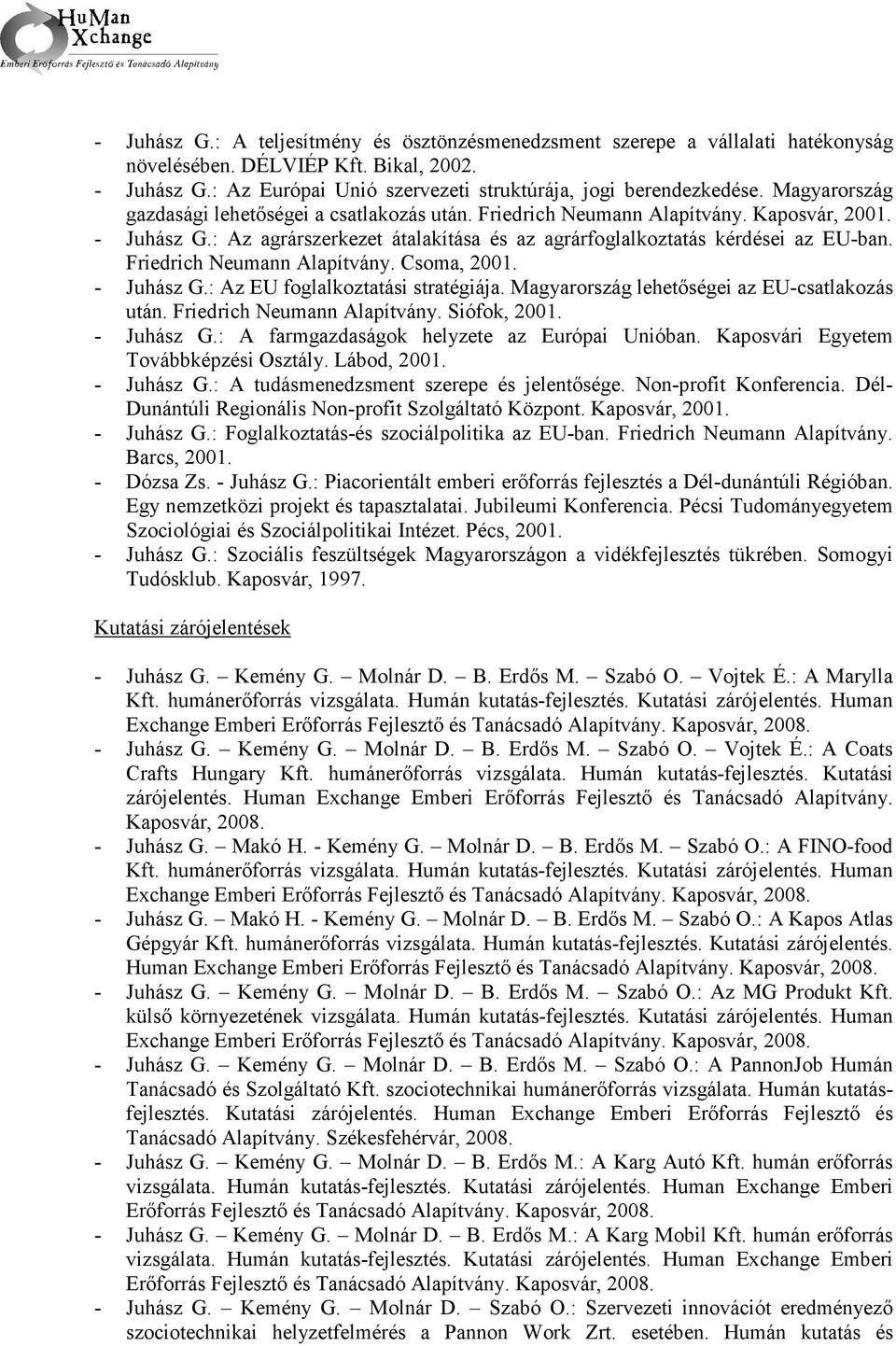 Friedrich Neumann Alapítvány. Csoma, 2001. - Juhász G.: Az EU foglalkoztatási stratégiája. Magyarország lehetőségei az EU-csatlakozás után. Friedrich Neumann Alapítvány. Siófok, 2001. - Juhász G.: A farmgazdaságok helyzete az Európai Unióban.