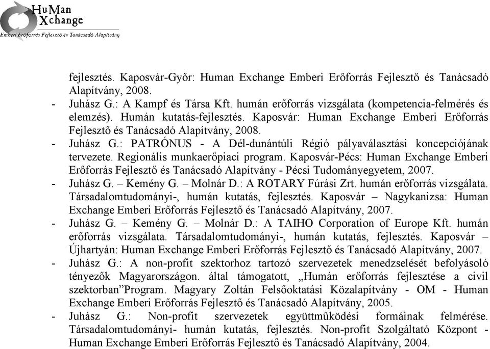 Regionális munkaerőpiaci program. Kaposvár-Pécs: Human Exchange Emberi Erőforrás Fejlesztő és Tanácsadó Alapítvány - Pécsi Tudományegyetem, 2007. - Juhász G. Kemény G. Molnár D.: A ROTARY Fúrási Zrt.