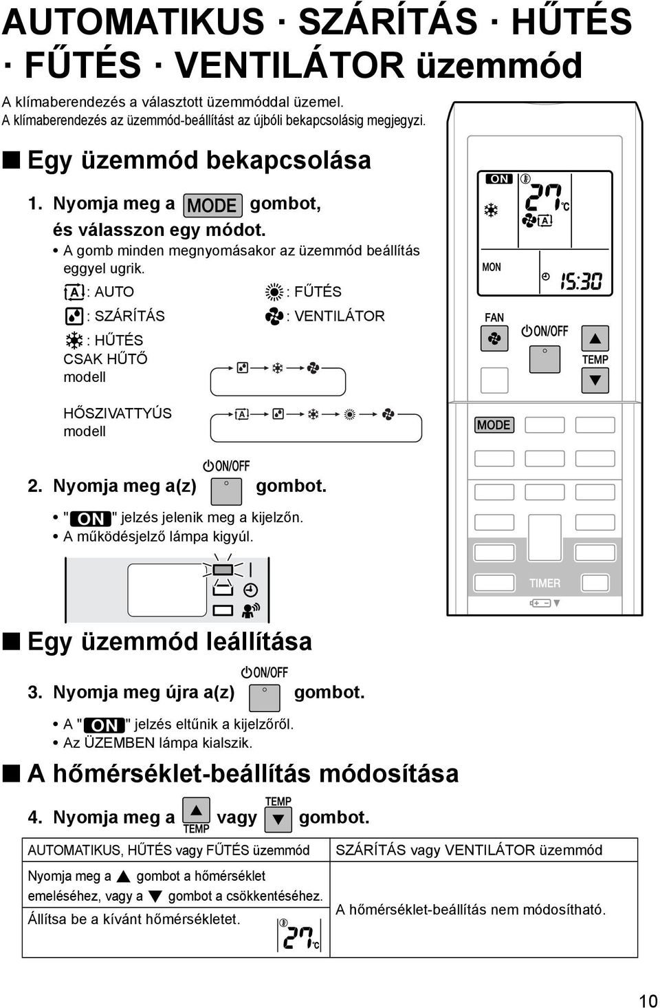 : AUTO : FŰTÉS : SZÁRÍTÁS : VENTILÁTOR : HŰTÉS CSAK HŰTŐ modell HŐSZIVATTYÚS modell 2. Nyomja meg a(z) gombot. " " jelzés jelenik meg a kijelzőn. A működésjelző lámpa kigyúl. Egy üzemmód leállítása 3.