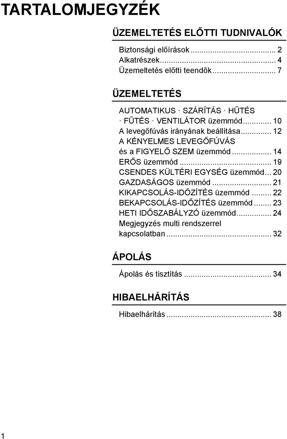 .. 12 A KÉNYELMES LEVEGŐFÚVÁS és a FIGYELŐ SZEM üzemmód... 14 ERŐS üzemmód... 19 CSENDES KÜLTÉRI EGYSÉG üzemmód... 20 GAZDASÁGOS üzemmód.