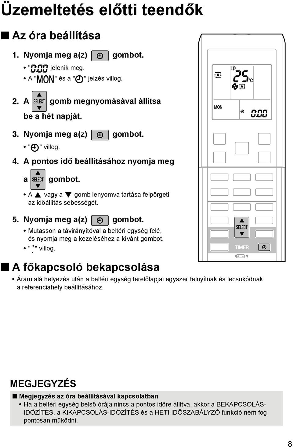 Mutasson a távirányítóval a beltéri egység felé, és nyomja meg a kezeléséhez a kívánt gombot. " " villog.