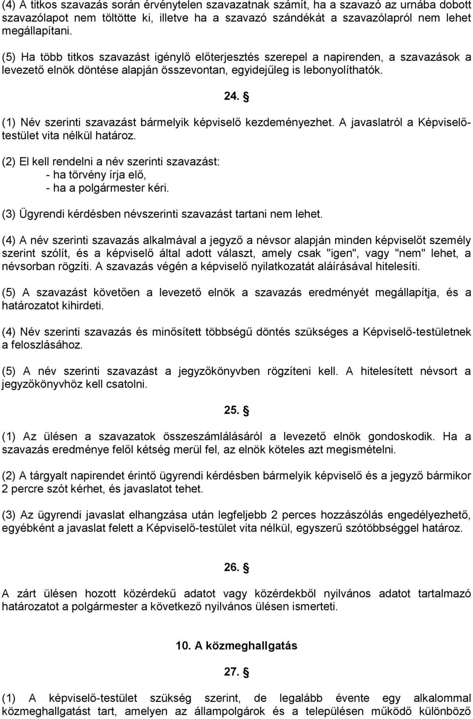 (1) Név szerinti szavazást bármelyik képviselő kezdeményezhet. A javaslatról a Képviselőtestület vita nélkül határoz.