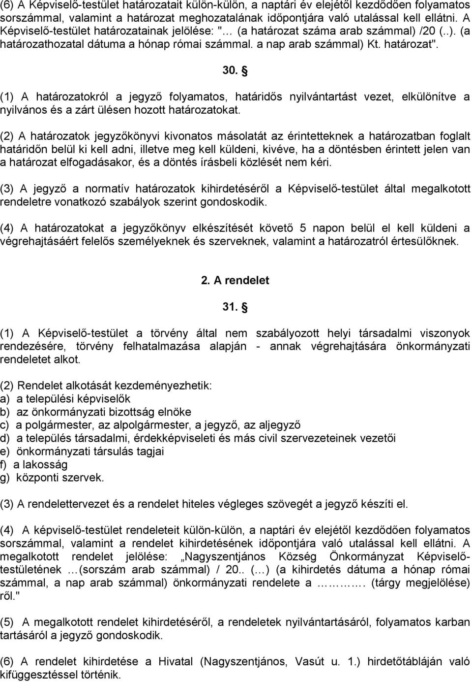 (1) A határozatokról a jegyző folyamatos, határidős nyilvántartást vezet, elkülönítve a nyilvános és a zárt ülésen hozott határozatokat.