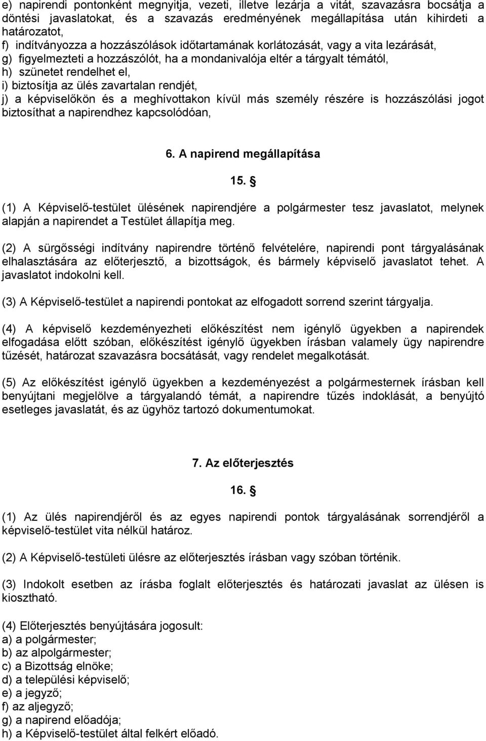 zavartalan rendjét, j) a képviselőkön és a meghívottakon kívül más személy részére is hozzászólási jogot biztosíthat a napirendhez kapcsolódóan, 6. A napirend megállapítása 15.