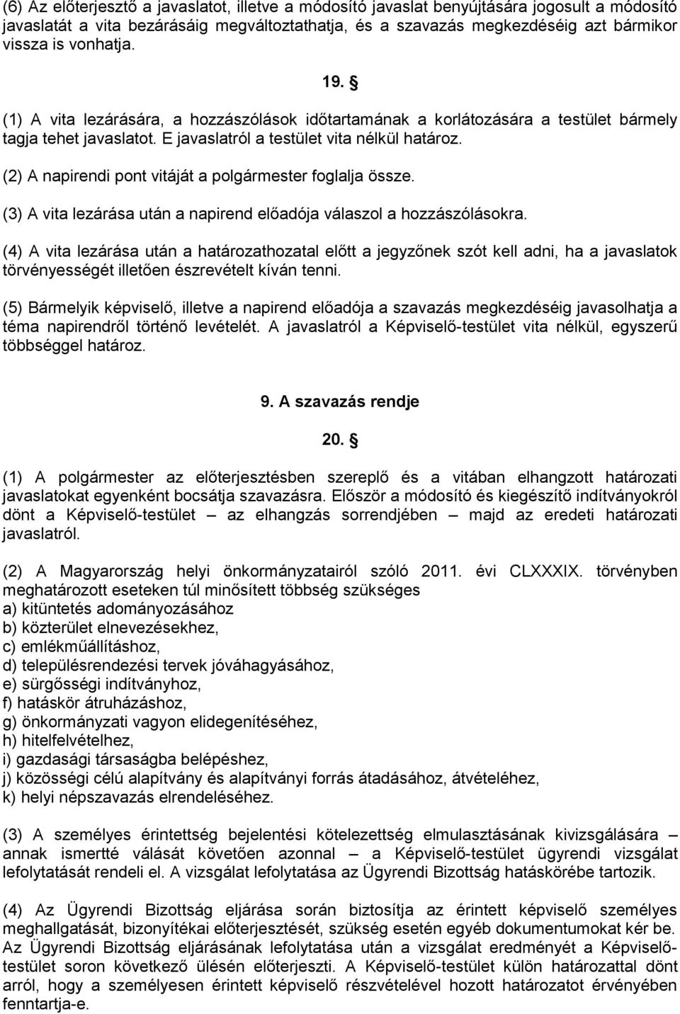 (2) A napirendi pont vitáját a polgármester foglalja össze. (3) A vita lezárása után a napirend előadója válaszol a hozzászólásokra.