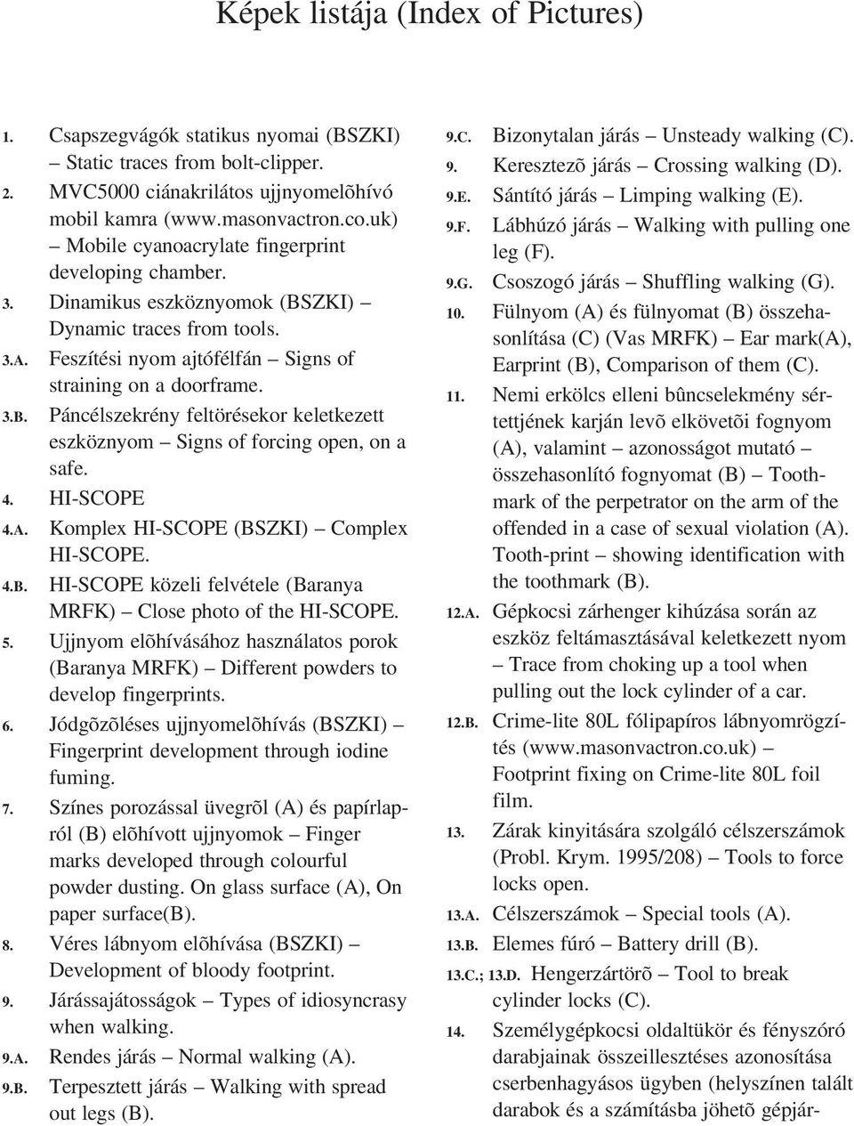 4. HI-SCOPE 4.A. Komplex HI-SCOPE (BSZKI) Complex HI-SCOPE. 4.B. HI-SCOPE közeli felvétele (Baranya MRFK) Close photo of the HI-SCOPE. 5.