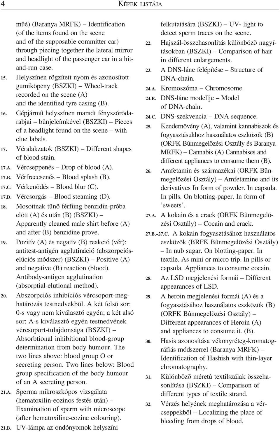 Gépjármû helyszínen maradt fényszóródarabjai bûnjelcímkével (BSZKI) Pieces of a headlight found on the scene with clue labels. 17. Véralakzatok (BSZKI) Different shapes of blood stain. 17.A.