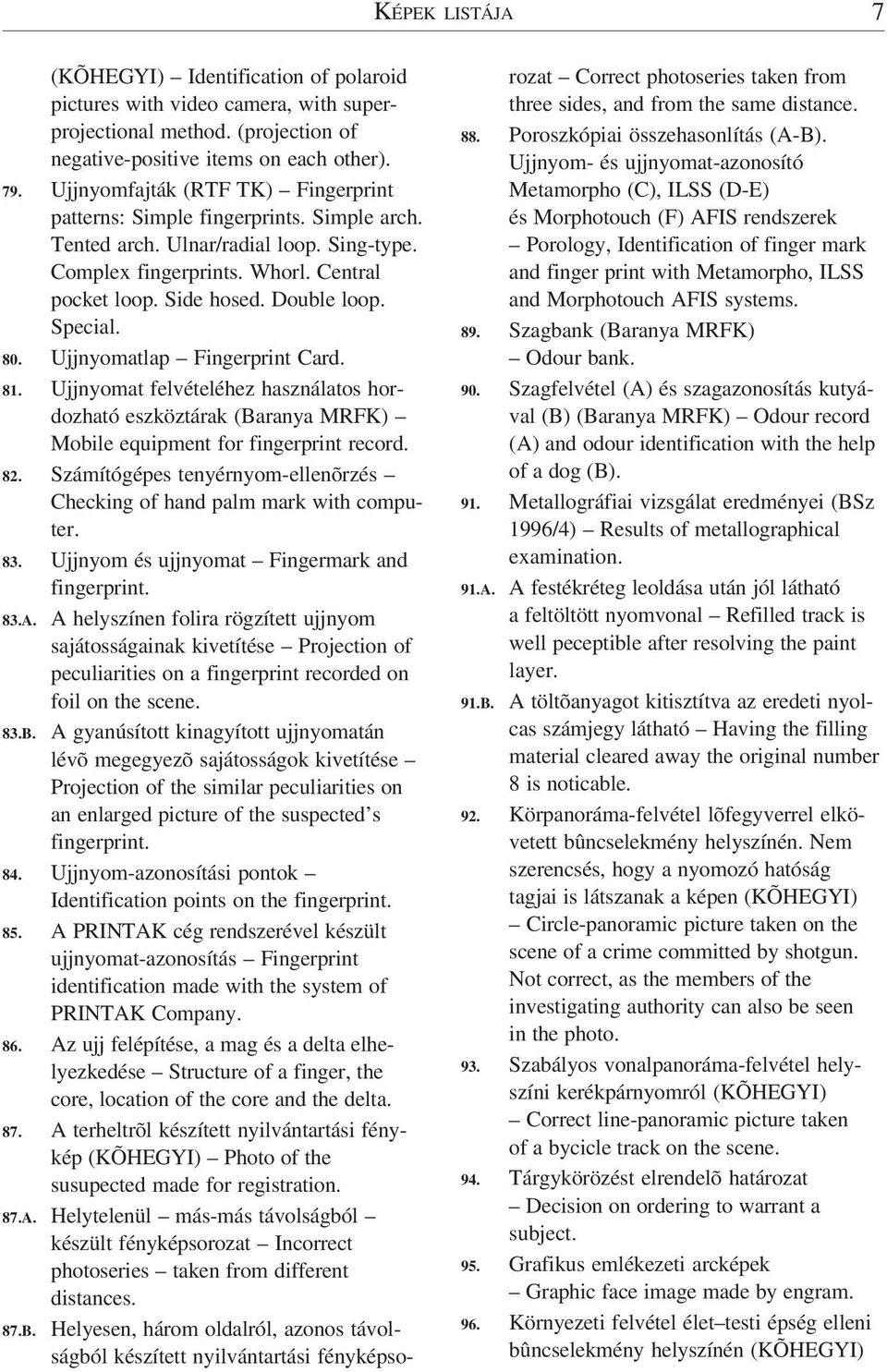 Special. 80. Ujjnyomatlap Fingerprint Card. 81. Ujjnyomat felvételéhez használatos hordozható eszköztárak (Baranya MRFK) Mobile equipment for fingerprint record. 82.