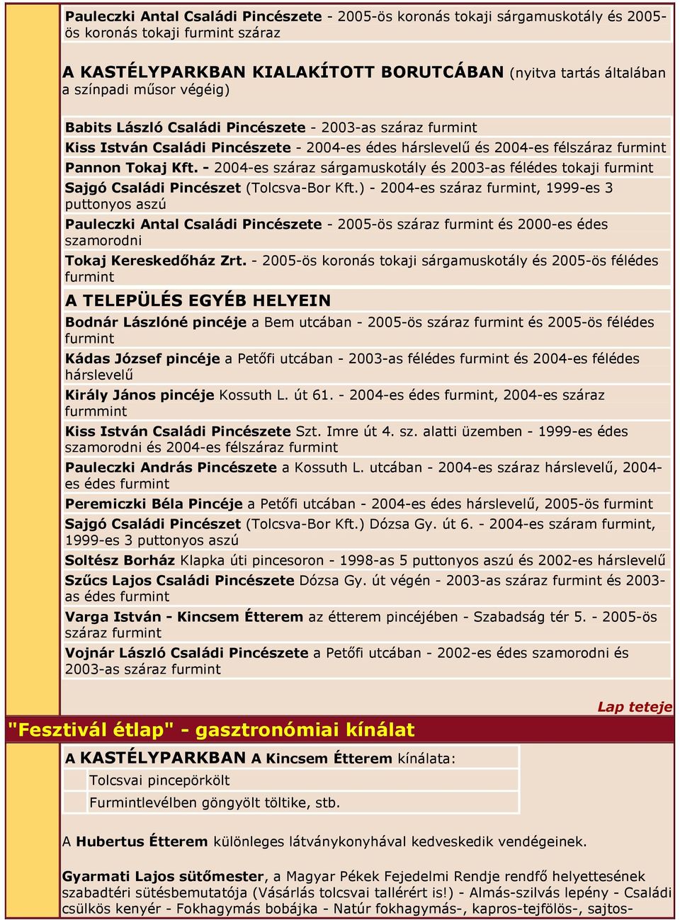 - 2004-es száraz sárgamuskotály és 2003-as félédes tokaji furmint Sajgó Családi Pincészet (Tolcsva-Bor Kft.