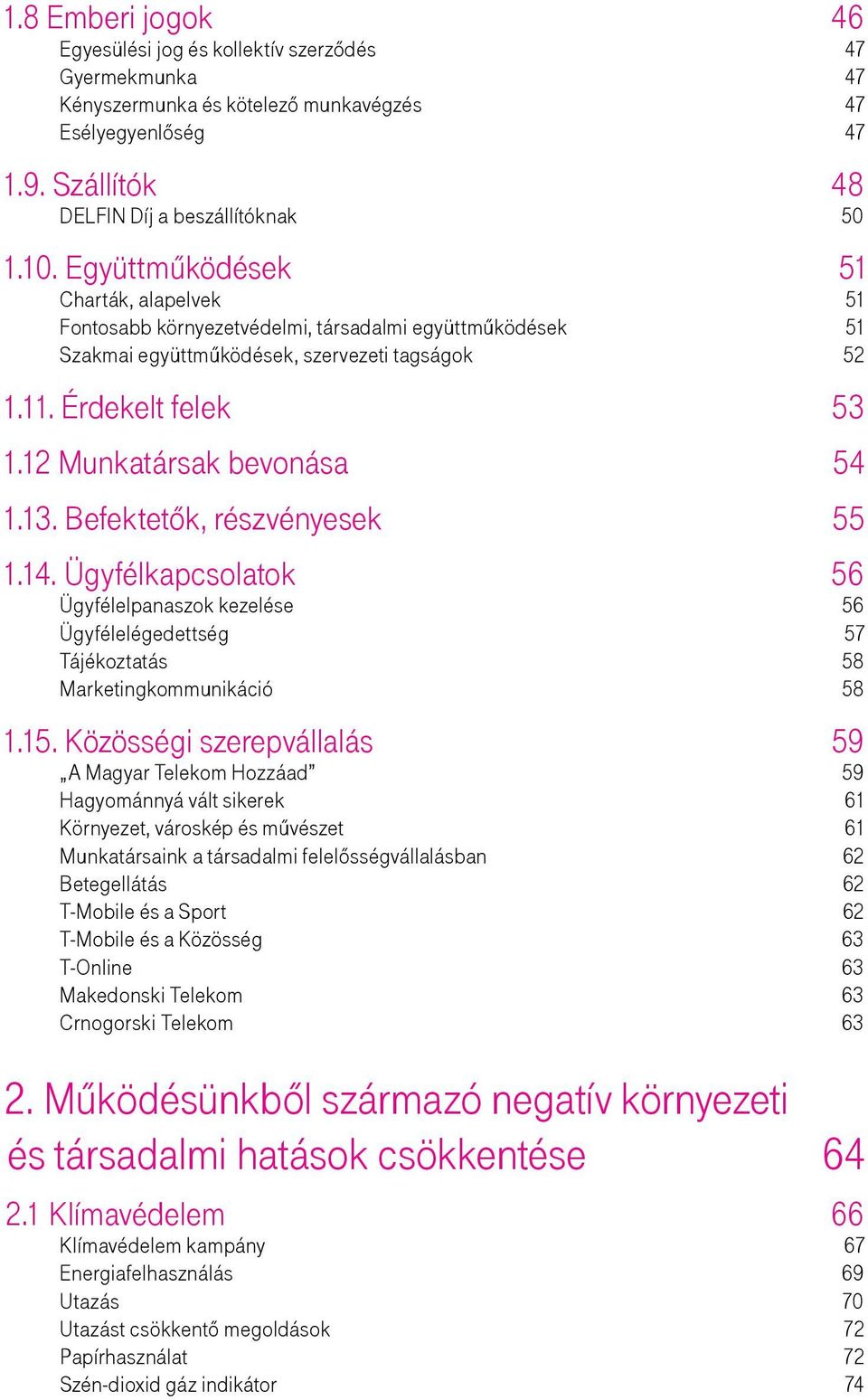 12 Munkatársak bevonása 54 1.13. Befektetők, részvényesek 55 1.14. Ügyfélkapcsolatok 56 Ügyfélelpanaszok kezelése 56 Ügyfélelégedettség 57 Tájékoztatás 58 Marketingkommunikáció 58 1.15.