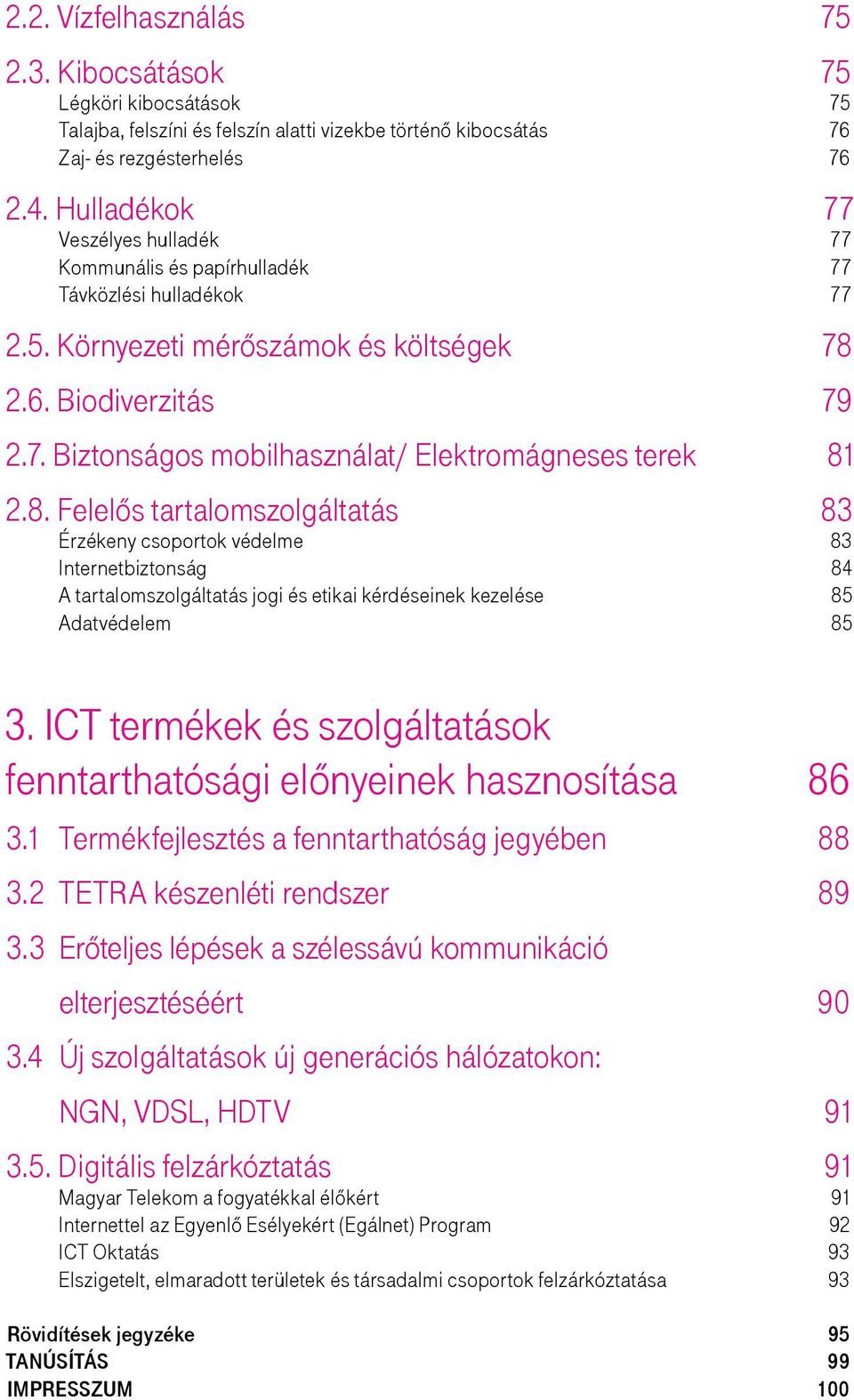 8. Felelős tartalomszolgáltatás 83 Érzékeny csoportok védelme 83 Internetbiztonság 84 A tartalomszolgáltatás jogi és etikai kérdéseinek kezelése 85 Adatvédelem 85 3.