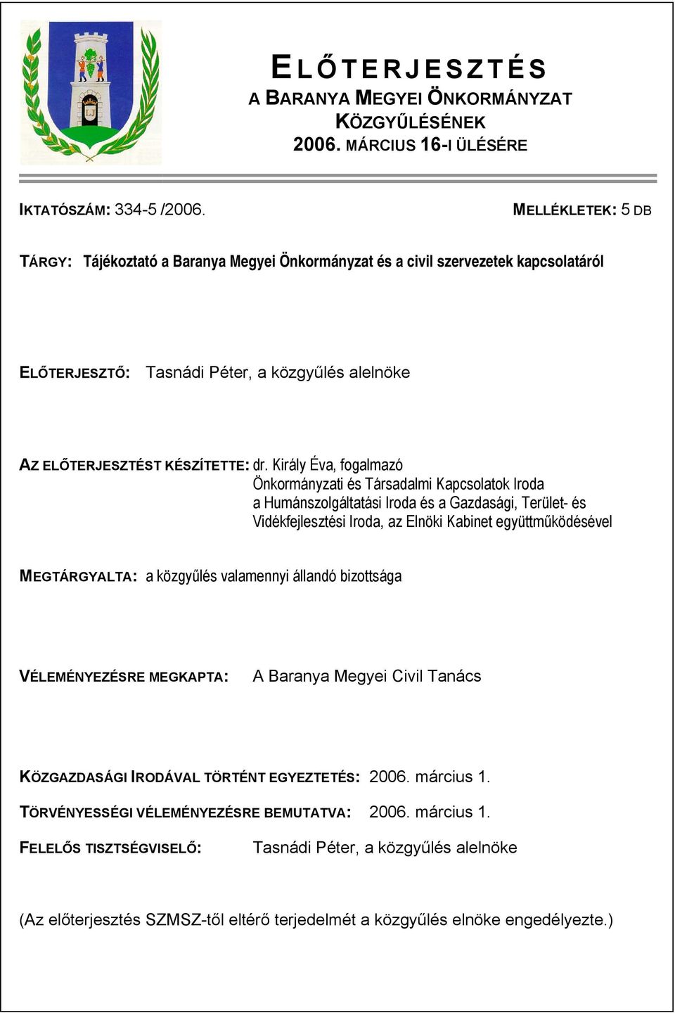 Király Éva, fogalmazó Önkormányzati és Társadalmi Kapcsolatok Iroda a Humánszolgáltatási Iroda és a Gazdasági, Terület- és Vidékfejlesztési Iroda, az Elnöki Kabinet együttműködésével MEGTÁRGYALTA: a