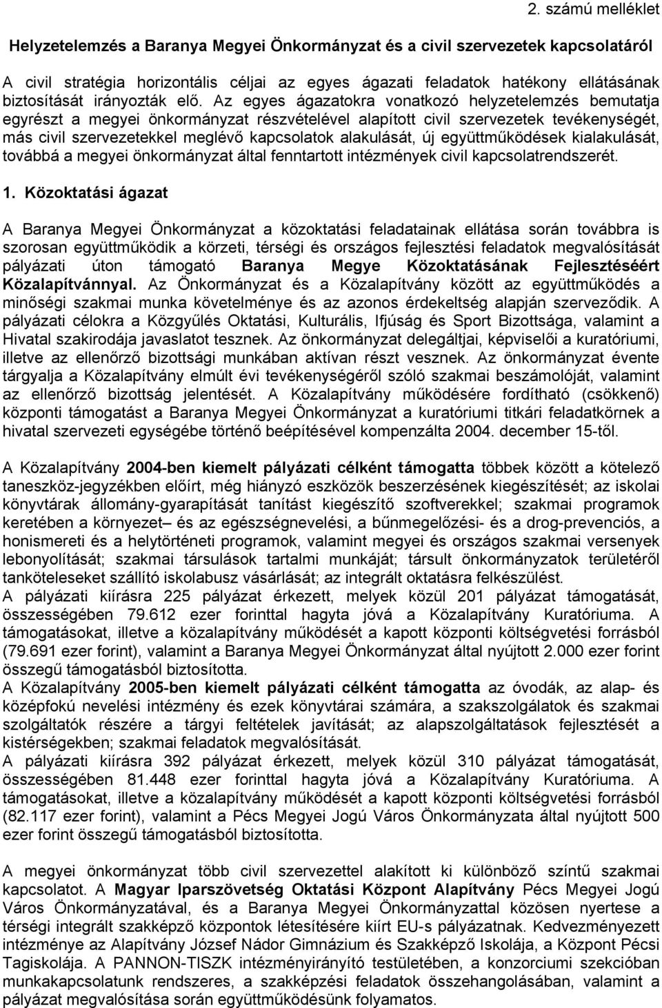 Az egyes ágazatokra vonatkozó helyzetelemzés bemutatja egyrészt a megyei önkormányzat részvételével alapított civil szervezetek tevékenységét, más civil szervezetekkel meglévő kapcsolatok alakulását,