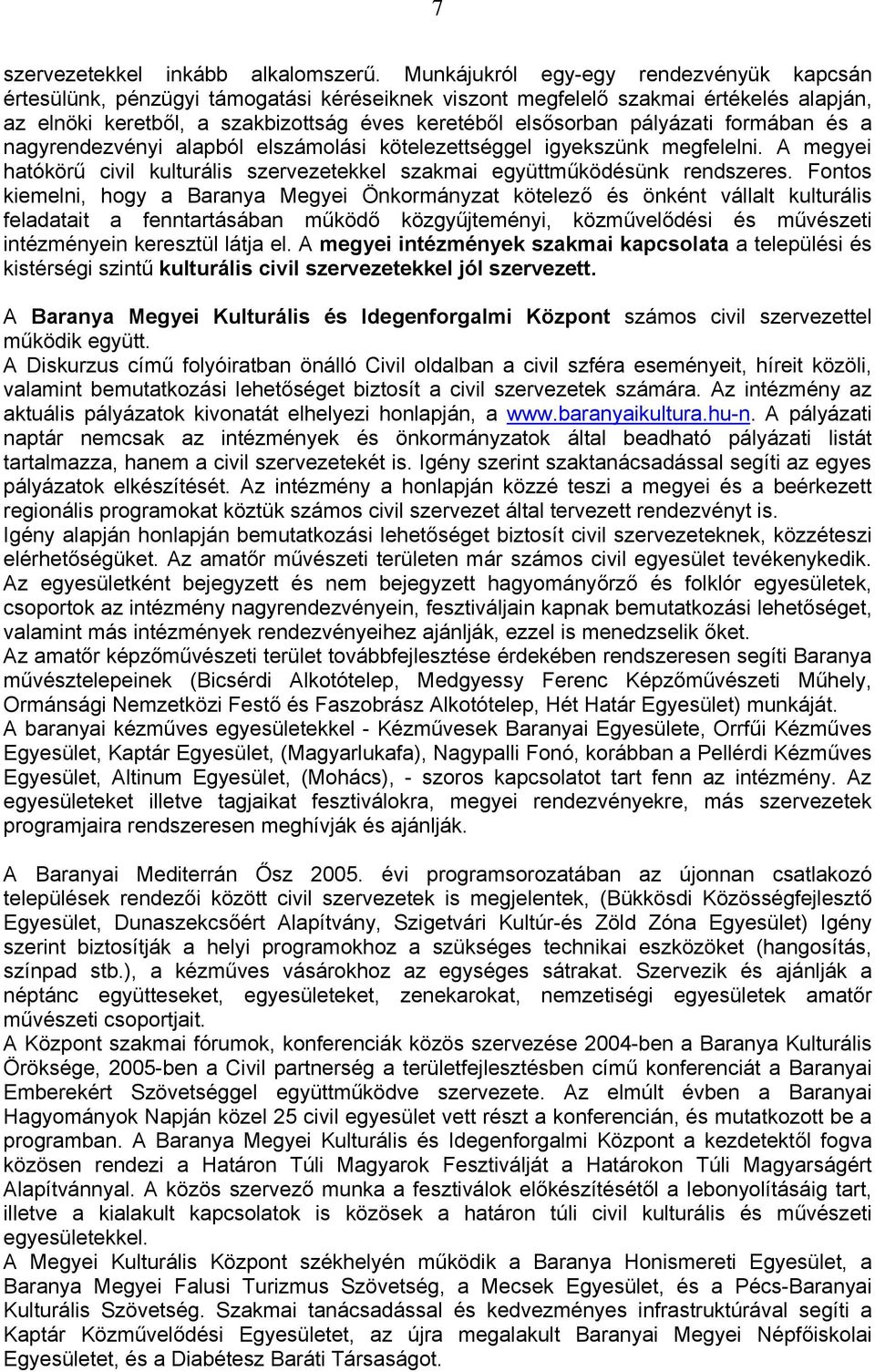 pályázati formában és a nagyrendezvényi alapból elszámolási kötelezettséggel igyekszünk megfelelni. A megyei hatókörű civil kulturális szervezetekkel szakmai együttműködésünk rendszeres.