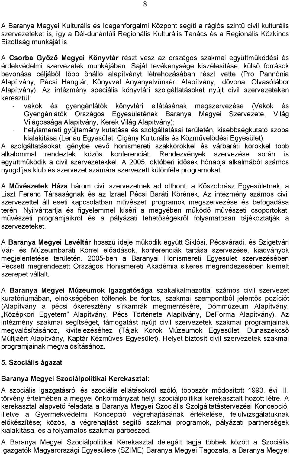 Saját tevékenysége kiszélesítése, külső források bevonása céljából több önálló alapítványt létrehozásában részt vette (Pro Pannónia Alapítvány, Pécsi Hangtár, Könyvvel Anyanyelvünkért Alapítvány,