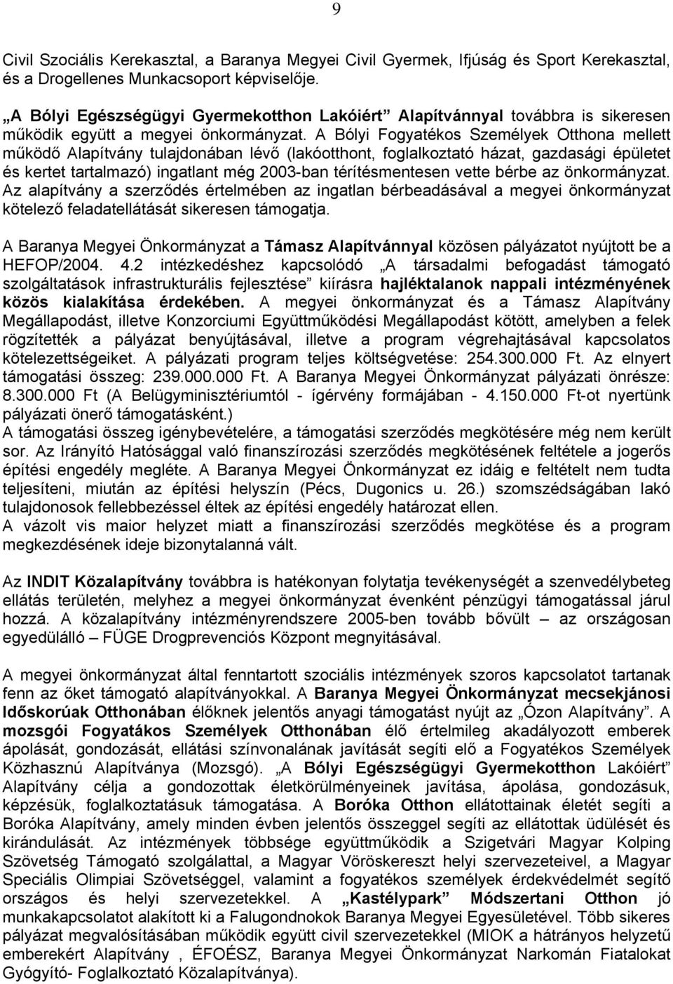 A Bólyi Fogyatékos Személyek Otthona mellett működő Alapítvány tulajdonában lévő (lakóotthont, foglalkoztató házat, gazdasági épületet és kertet tartalmazó) ingatlant még 2003-ban térítésmentesen