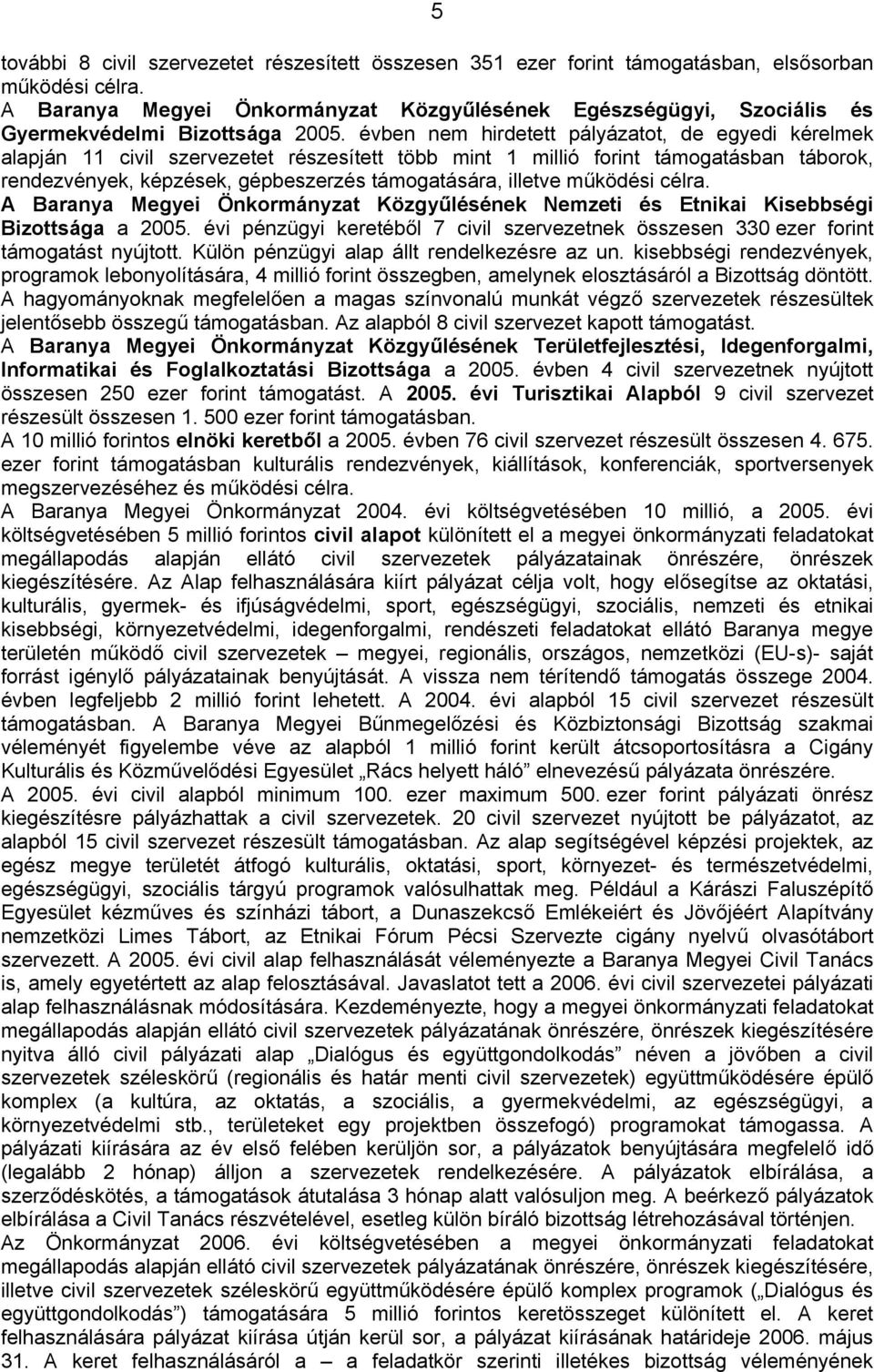 évben nem hirdetett pályázatot, de egyedi kérelmek alapján 11 civil szervezetet részesített több mint 1 millió forint támogatásban táborok, rendezvények, képzések, gépbeszerzés támogatására, illetve