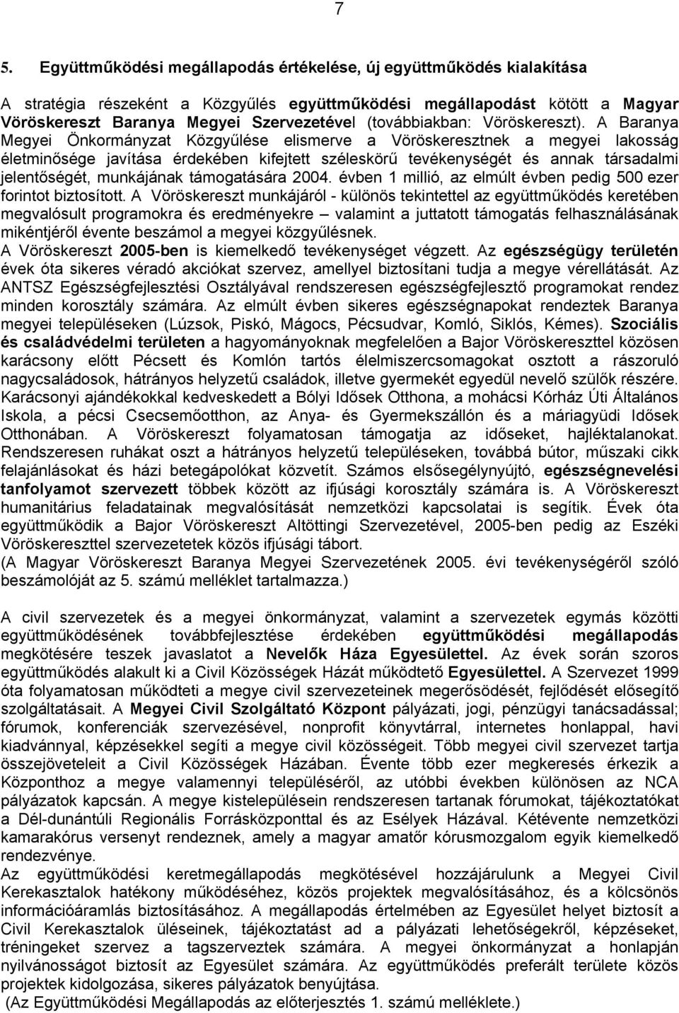 A Baranya Megyei Önkormányzat Közgyűlése elismerve a Vöröskeresztnek a megyei lakosság életminősége javítása érdekében kifejtett széleskörű tevékenységét és annak társadalmi jelentőségét, munkájának