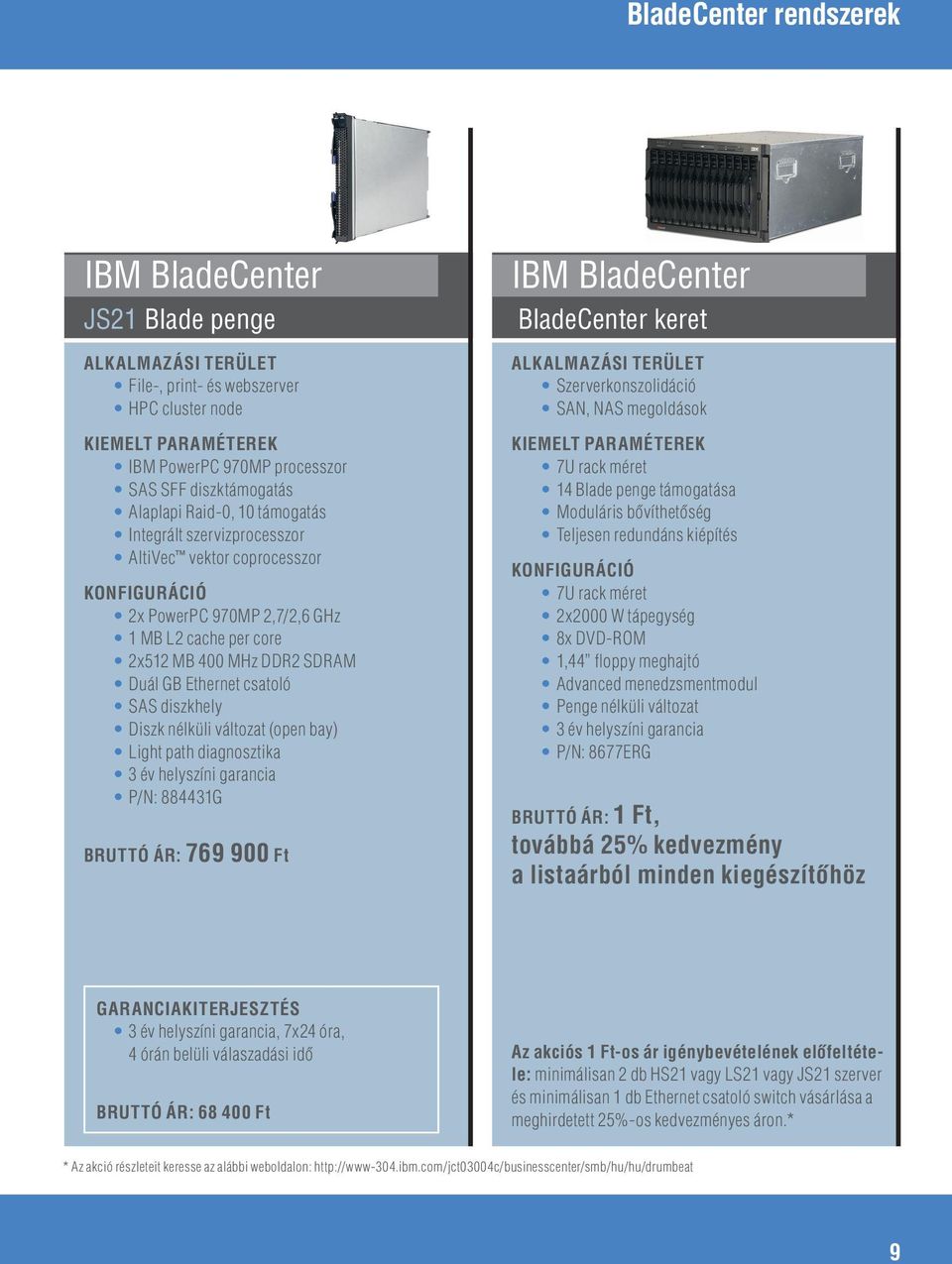 csatoló SAS diszkhely Light path diagnosztika 3 év helyszíni garancia P/N: 884431G BRUTTÓ ÁR: 769 900 Ft IBM BladeCenter BladeCenter keret ALKALMAZÁSI TERÜLET Szerverkonszolidáció SAN, NAS megoldások